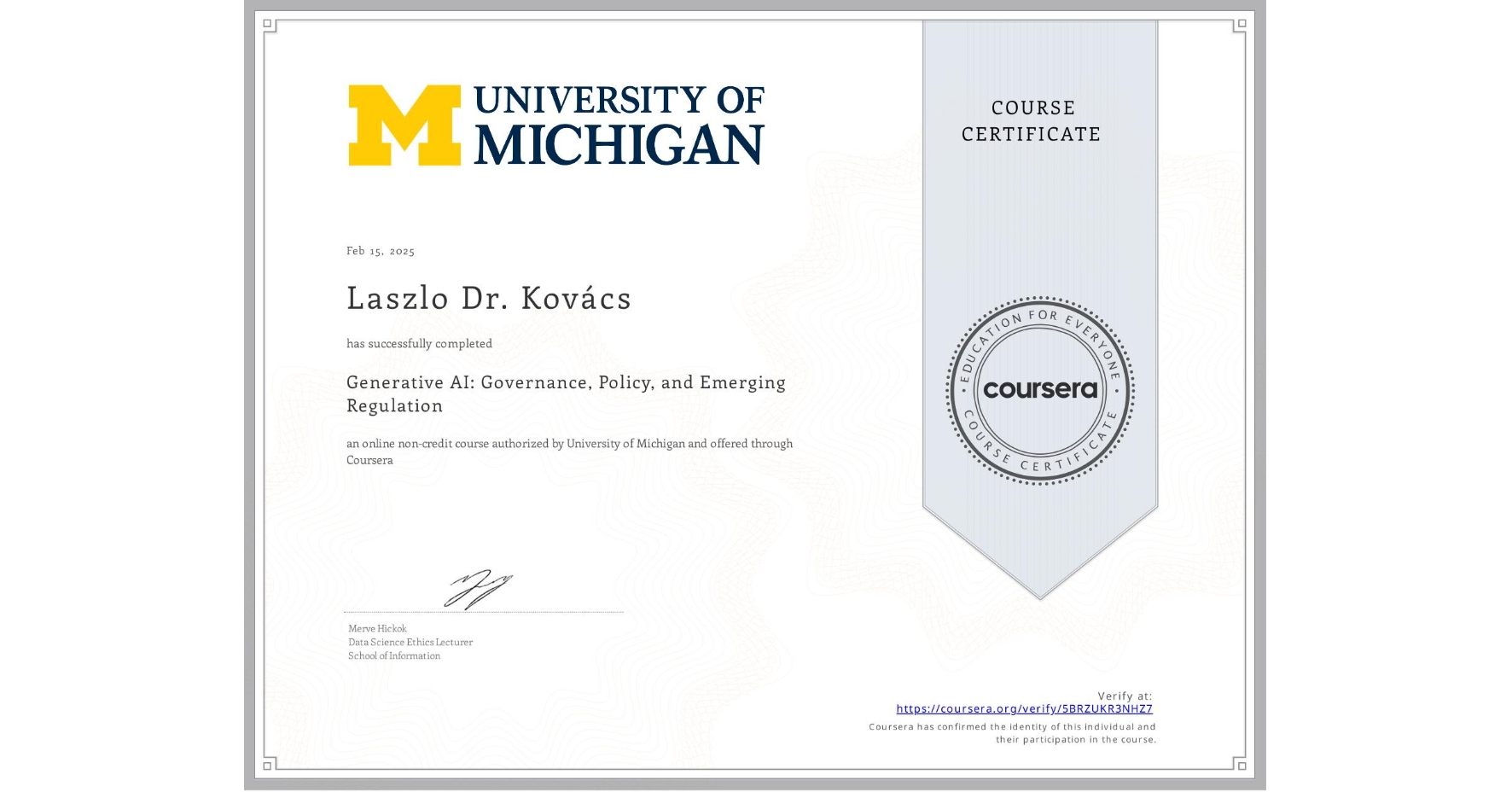 View certificate for Laszlo Dr. Kovács, Generative AI: Governance, Policy, and Emerging Regulation, an online non-credit course authorized by University of Michigan and offered through Coursera