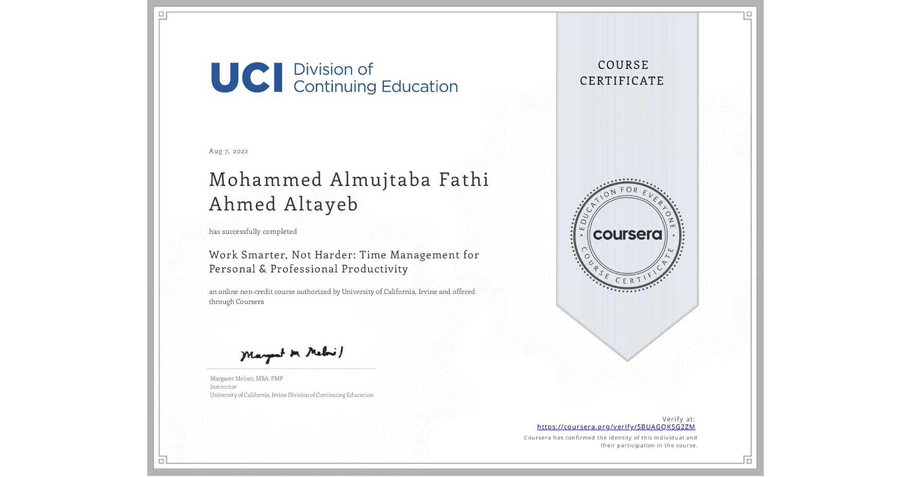 View certificate for Mohammed Almujtaba Fathi Ahmed Altayeb, Work Smarter, Not Harder: Time Management for Personal & Professional Productivity, an online non-credit course authorized by University of California, Irvine and offered through Coursera