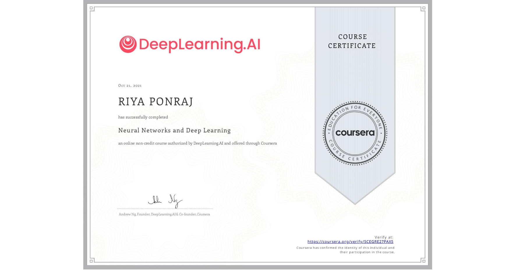 View certificate for RIYA PONRAJ, Neural Networks and Deep Learning, an online non-credit course authorized by DeepLearning.AI and offered through Coursera