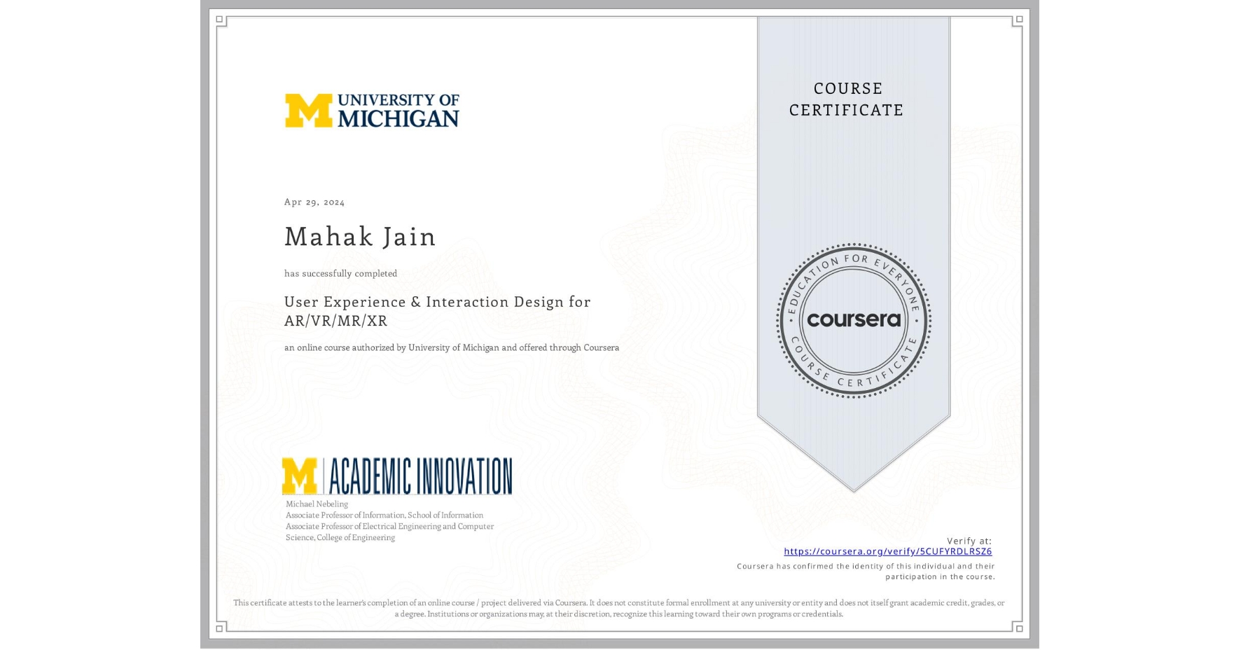 View certificate for Mahak Jain, User Experience & Interaction Design for AR/VR/MR/XR, an online non-credit course authorized by University of Michigan and offered through Coursera