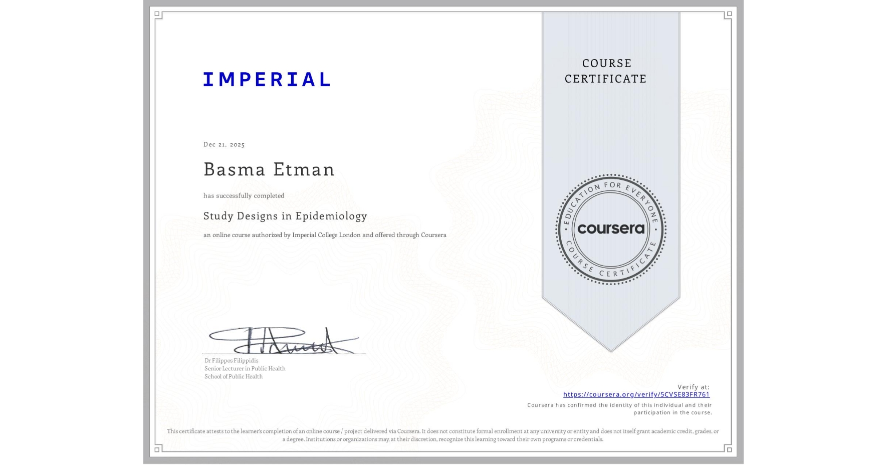 View certificate for Basma Etman, Study Designs in Epidemiology, an online non-credit course authorized by Imperial College London and offered through Coursera