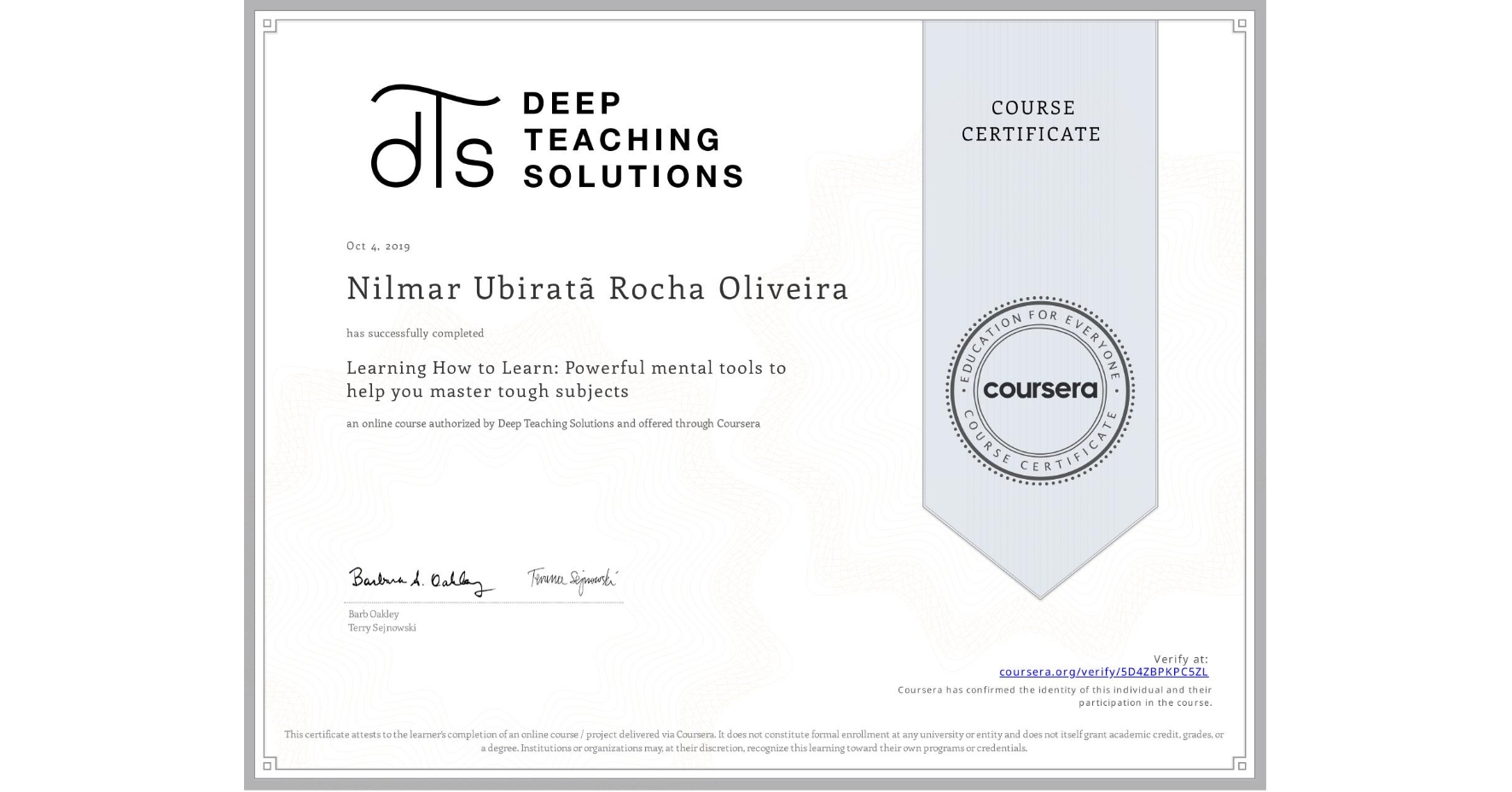 View certificate for Nilmar Ubiratã Rocha Oliveira, Learning How to Learn: Powerful mental tools to help you master tough subjects, an online non-credit course authorized by Deep Teaching Solutions and offered through Coursera