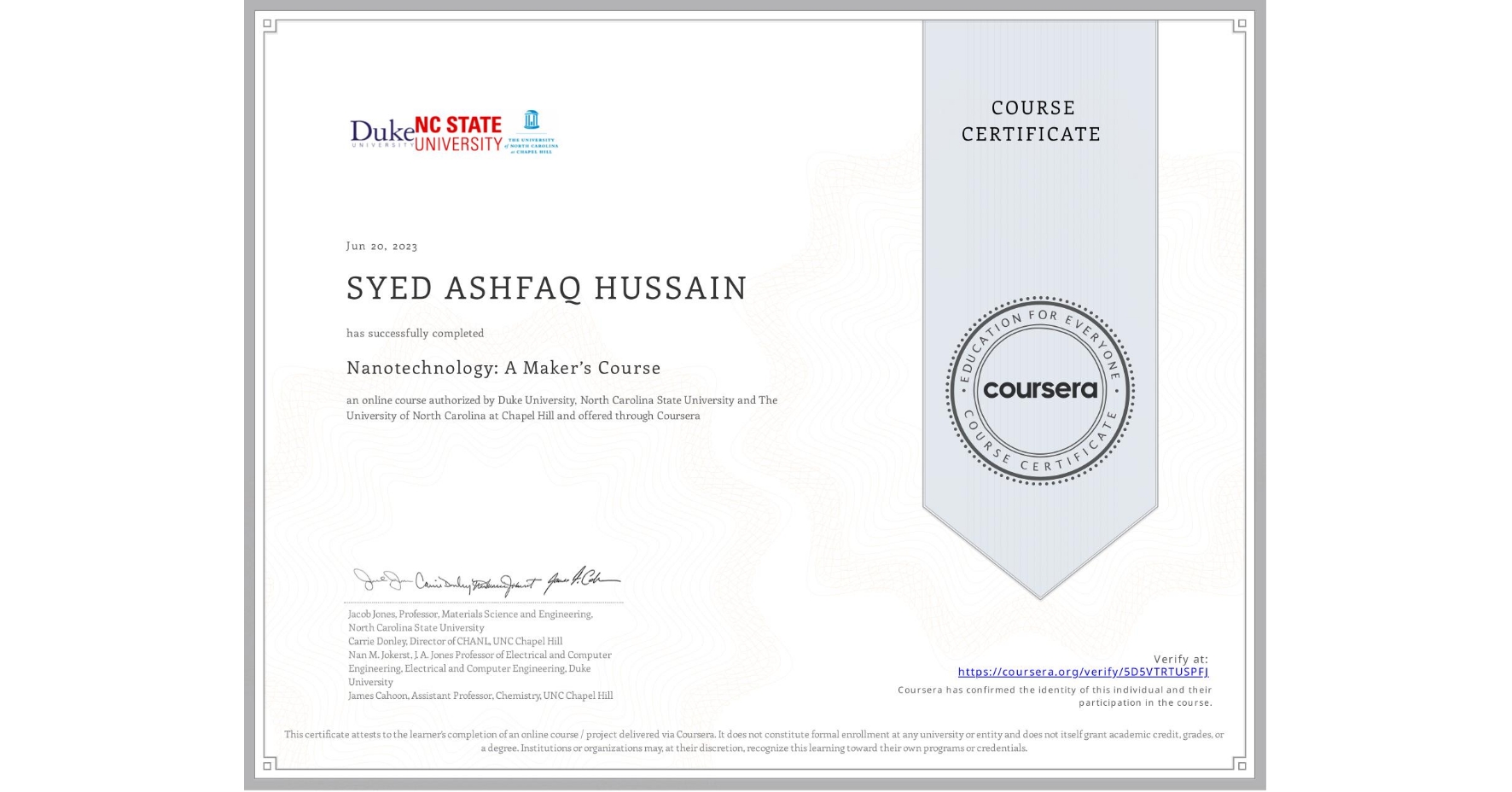 View certificate for SYED ASHFAQ HUSSAIN , Nanotechnology: A Maker’s Course, an online non-credit course authorized by Duke University, North Carolina State University & The University of North Carolina at Chapel Hill and offered through Coursera