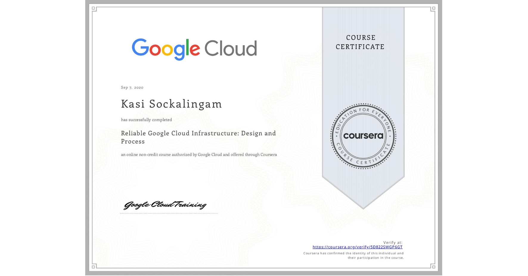 View certificate for Kasi Sockalingam, Reliable Google Cloud Infrastructure: Design and Process, an online non-credit course authorized by Google Cloud and offered through Coursera