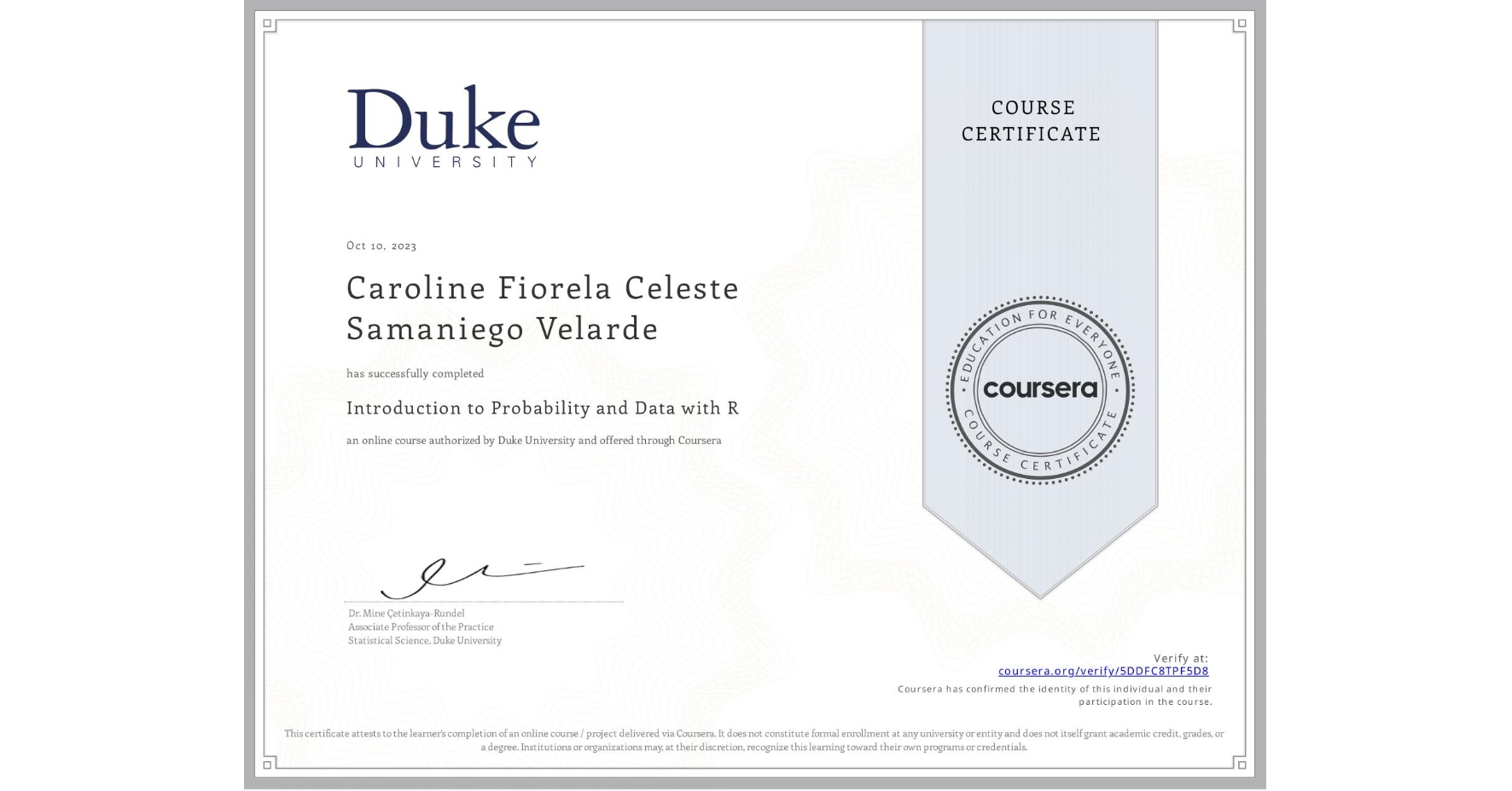 View certificate for Caroline Fiorela Celeste Samaniego Velarde, Introduction to Probability and Data with R, an online non-credit course authorized by Duke University and offered through Coursera