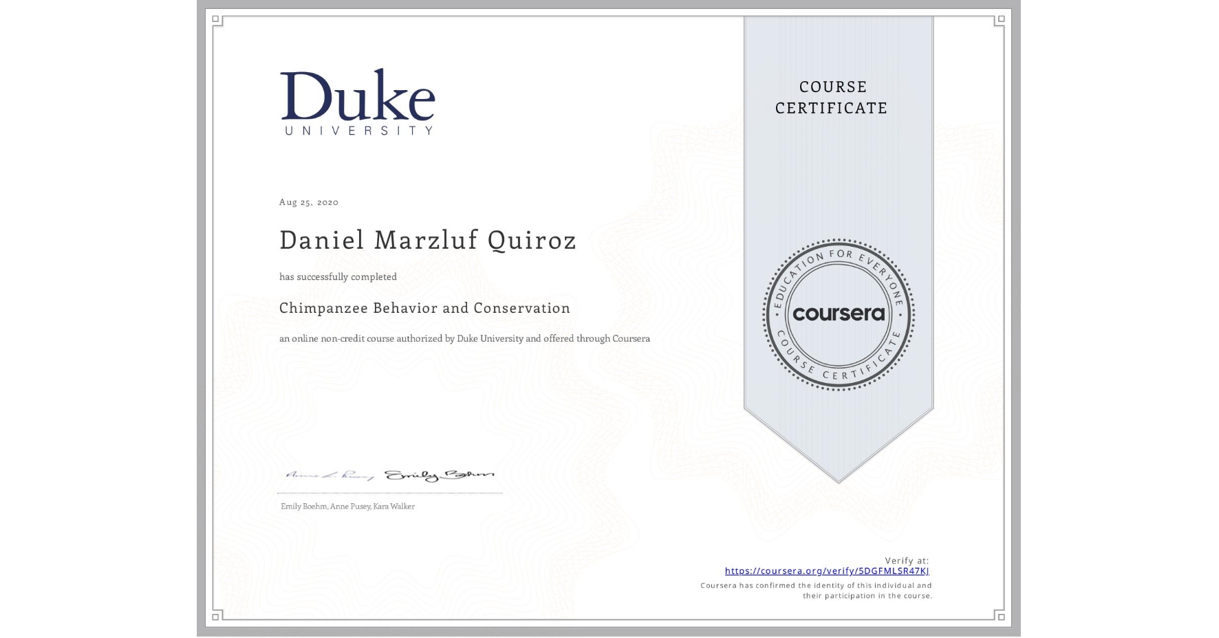 View certificate for Daniel Marzluf Quiroz, Chimpanzee Behavior and Conservation, an online non-credit course authorized by Duke University and offered through Coursera