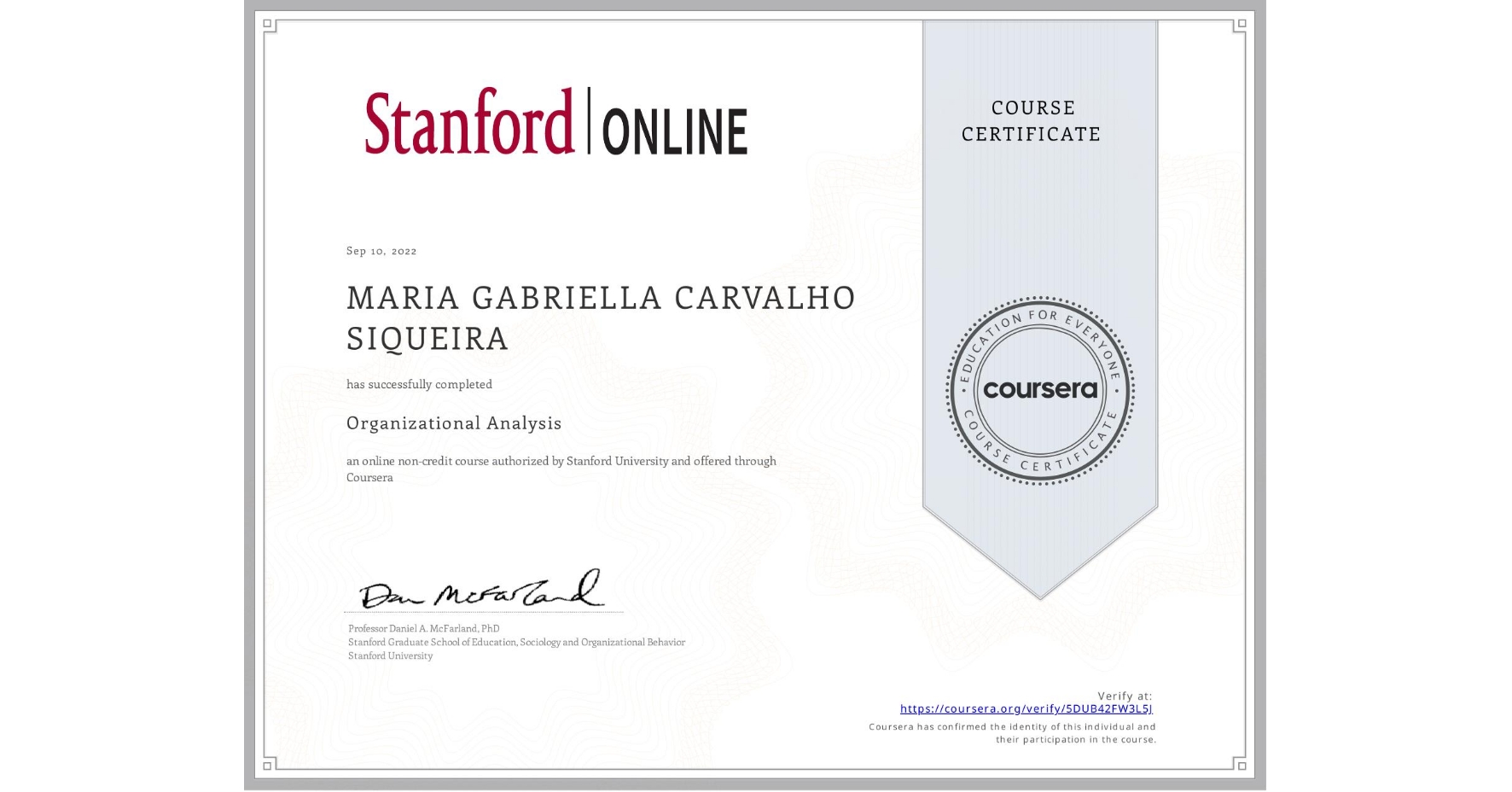 View certificate for MARIA GABRIELLA CARVALHO SIQUEIRA, Organizational Analysis , an online non-credit course authorized by Stanford University and offered through Coursera