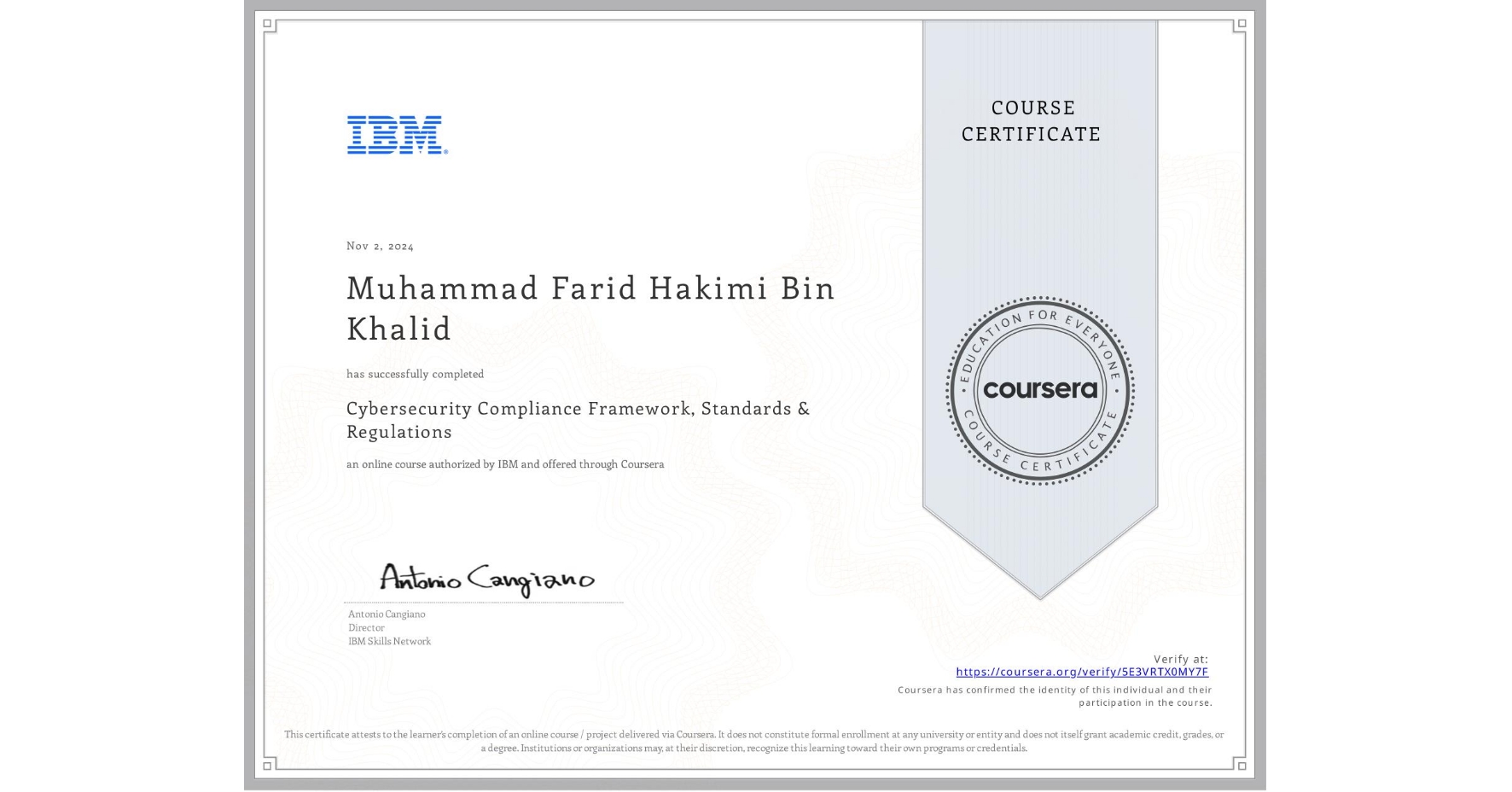 View certificate for Muhammad Farid Hakimi  Bin Khalid, Cybersecurity Compliance Framework, Standards & Regulations, an online non-credit course authorized by IBM and offered through Coursera