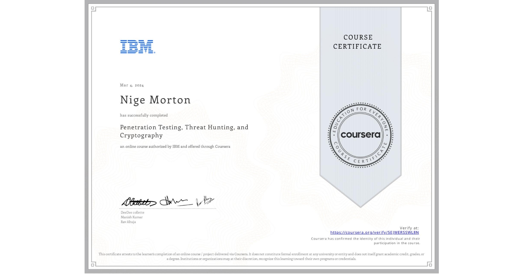 View certificate for Nige Morton, Penetration Testing, Threat Hunting, and Cryptography, an online non-credit course authorized by IBM and offered through Coursera