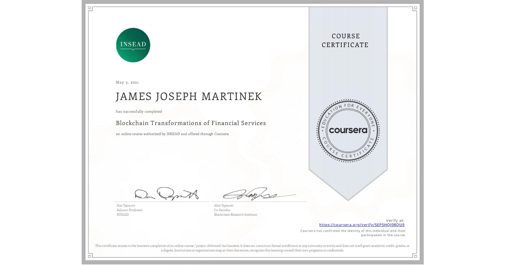 View certificate for JAMES JOSEPH MARTINEK, Blockchain Transformations of Financial Services, an online non-credit course authorized by INSEAD and offered through Coursera
