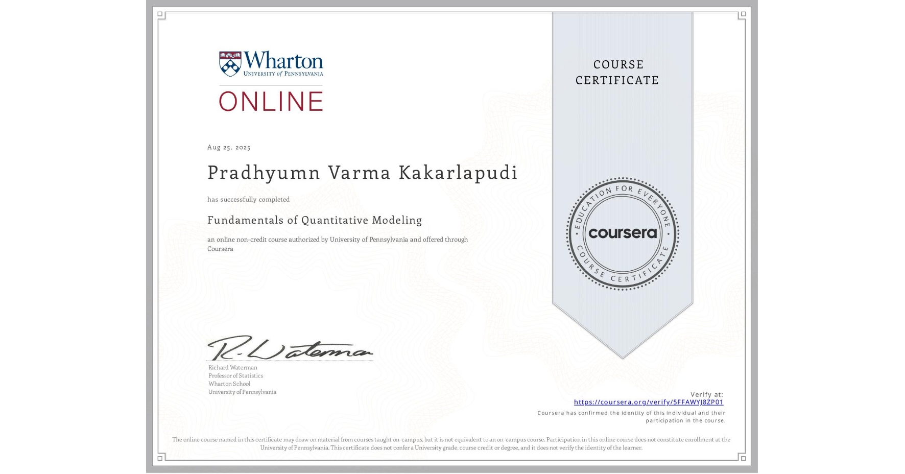 View certificate for Pradhyumn Varma Kakarlapudi, Fundamentals of Quantitative Modeling, an online non-credit course authorized by University of Pennsylvania and offered through Coursera