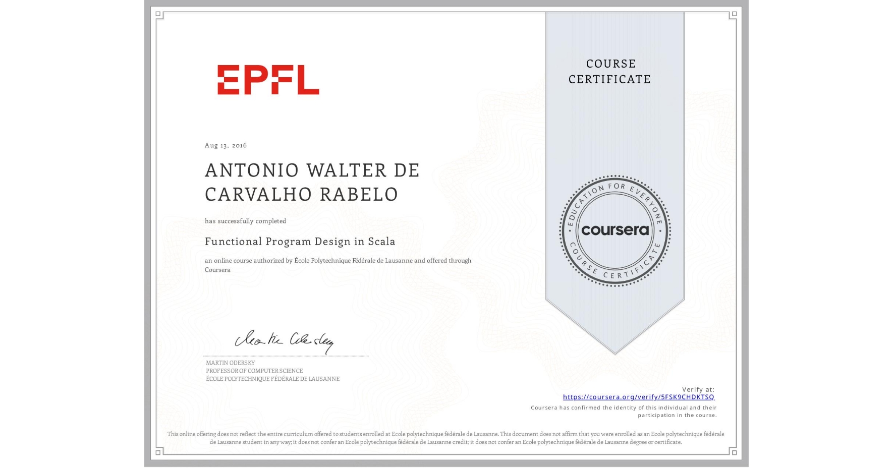 View certificate for ANTONIO WALTER DE CARVALHO RABELO, Functional Program Design in Scala, an online non-credit course authorized by École Polytechnique Fédérale de Lausanne and offered through Coursera