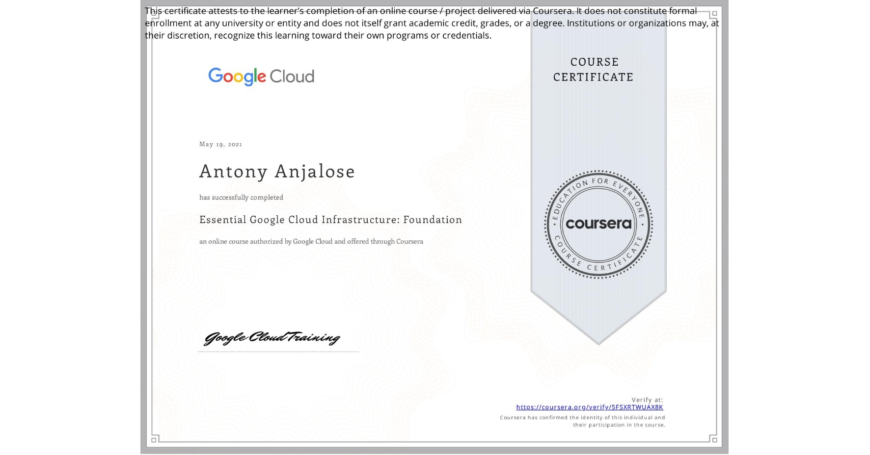 View certificate for Antony Anjalose, Essential Google Cloud Infrastructure: Foundation, an online non-credit course authorized by Google Cloud and offered through Coursera