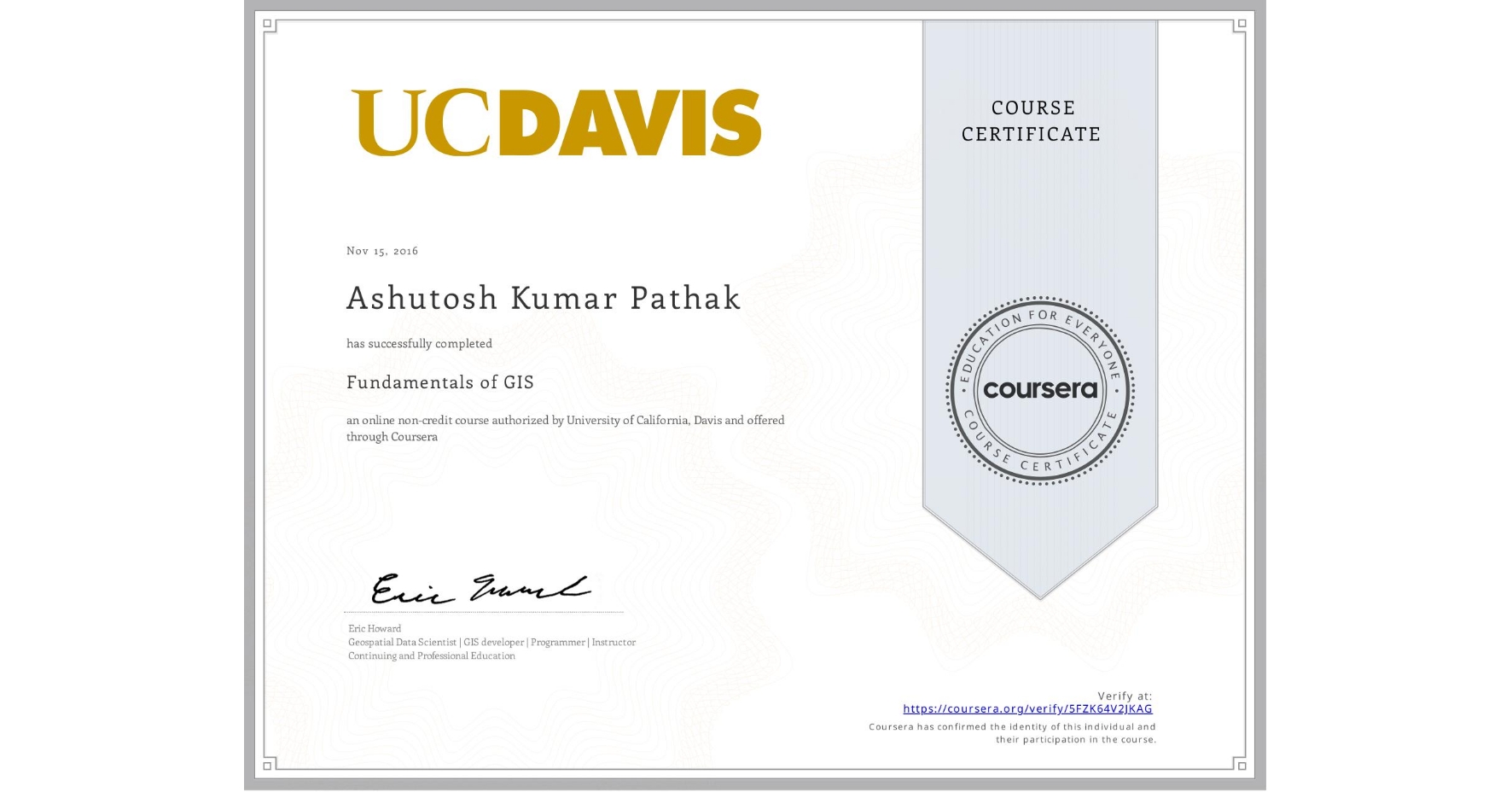 View certificate for Ashutosh Kumar Pathak, Fundamentals of GIS, an online non-credit course authorized by University of California, Davis and offered through Coursera