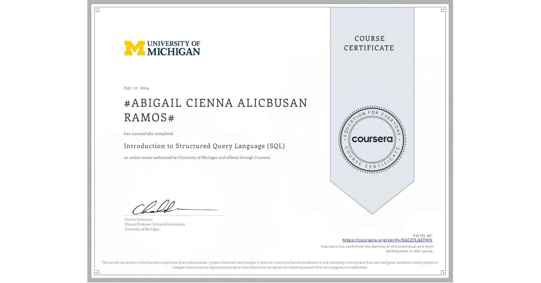 View certificate for #ABIGAIL CIENNA ALICBUSAN RAMOS#, Introduction to Structured Query Language (SQL), an online non-credit course authorized by University of Michigan and offered through Coursera