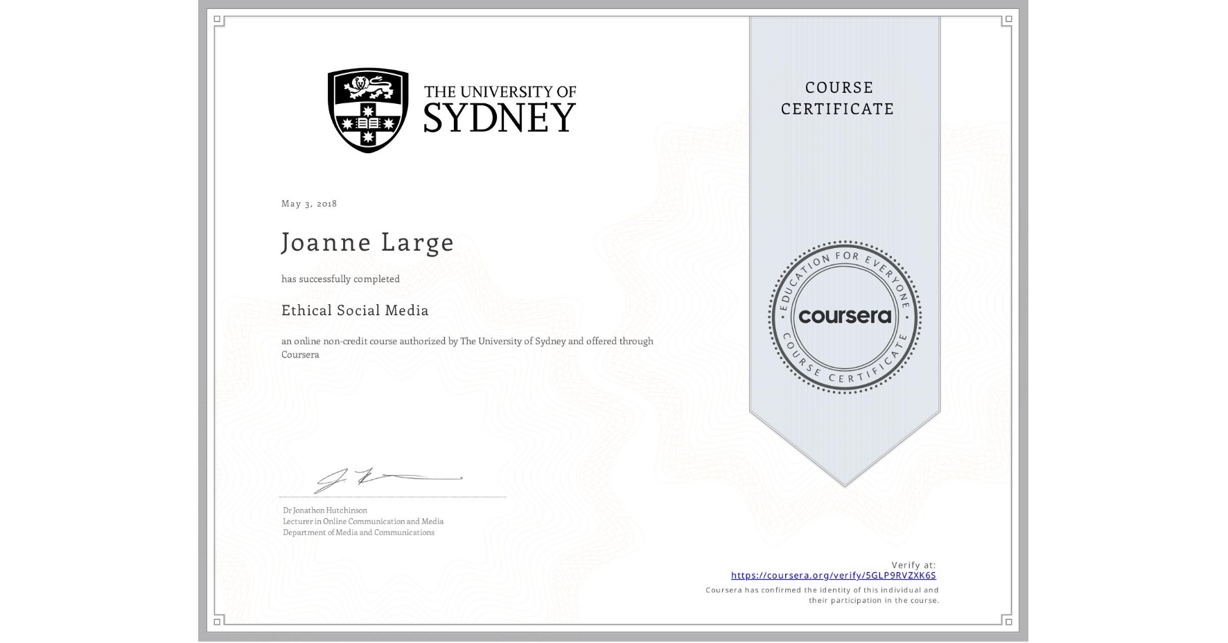 View certificate for Joanne Large, Ethical Social Media , an online non-credit course authorized by The University of Sydney and offered through Coursera