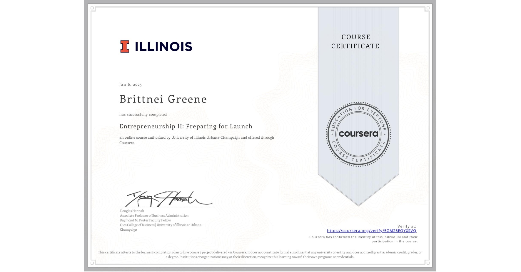 View certificate for Brittnei Greene, Entrepreneurship II: Preparing for Launch, an online non-credit course authorized by University of Illinois Urbana-Champaign and offered through Coursera