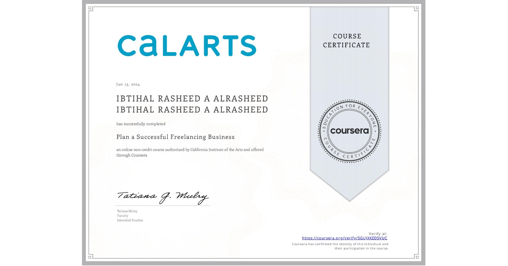 View certificate for IBTIHAL RASHEED A ALRASHEED IBTIHAL RASHEED A ALRASHEED, Plan a Successful Freelancing Business , an online non-credit course authorized by California Institute of the Arts and offered through Coursera