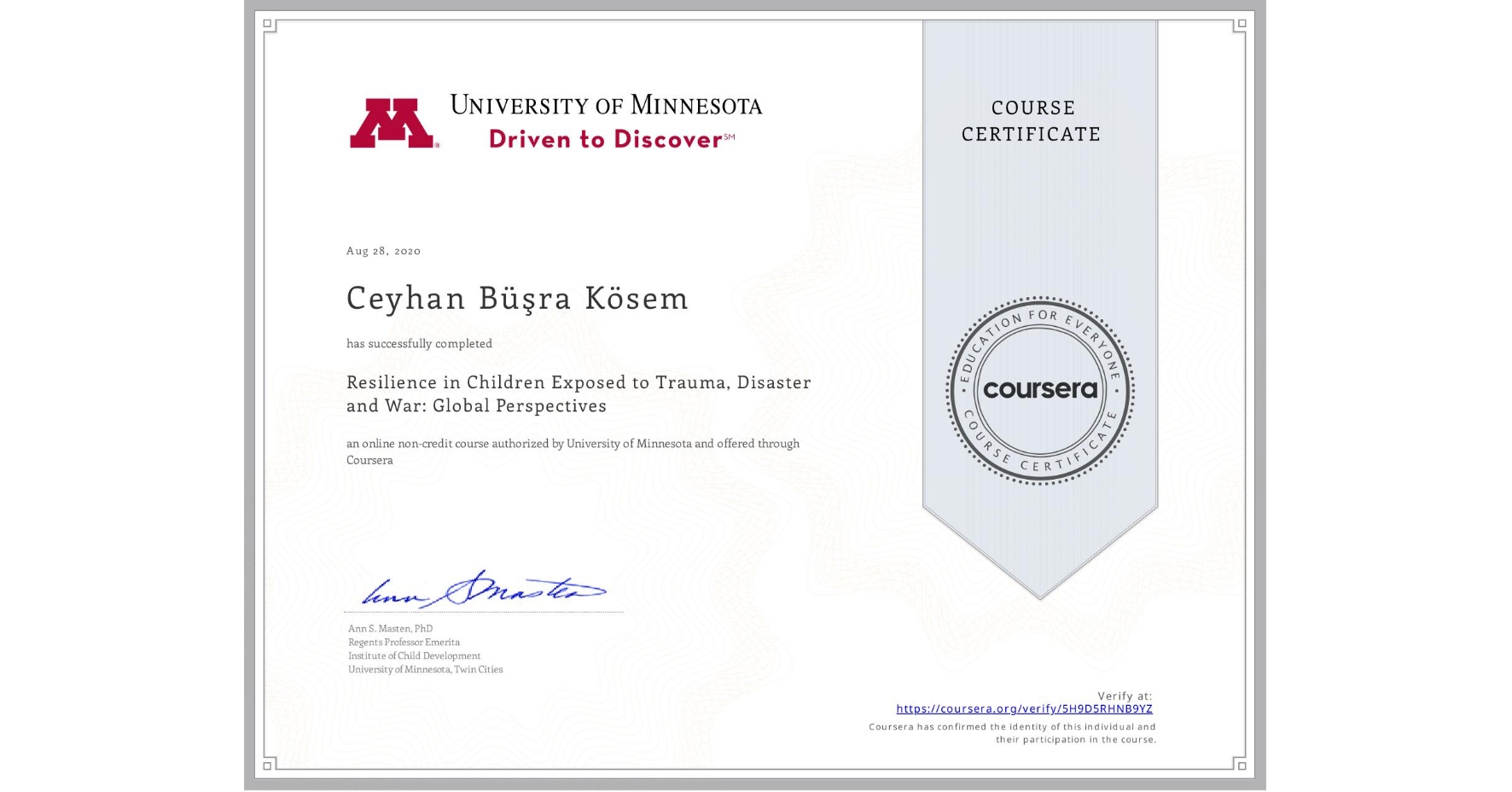 View certificate for Ceyhan Büşra Kösem, Resilience in Children Exposed to Trauma, Disaster and War: Global Perspectives, an online non-credit course authorized by University of Minnesota and offered through Coursera