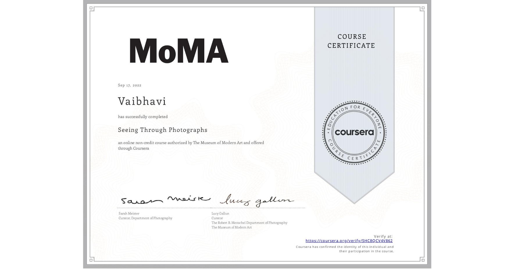 View certificate for Vaibhavi , Seeing Through Photographs, an online non-credit course authorized by The Museum of Modern Art and offered through Coursera