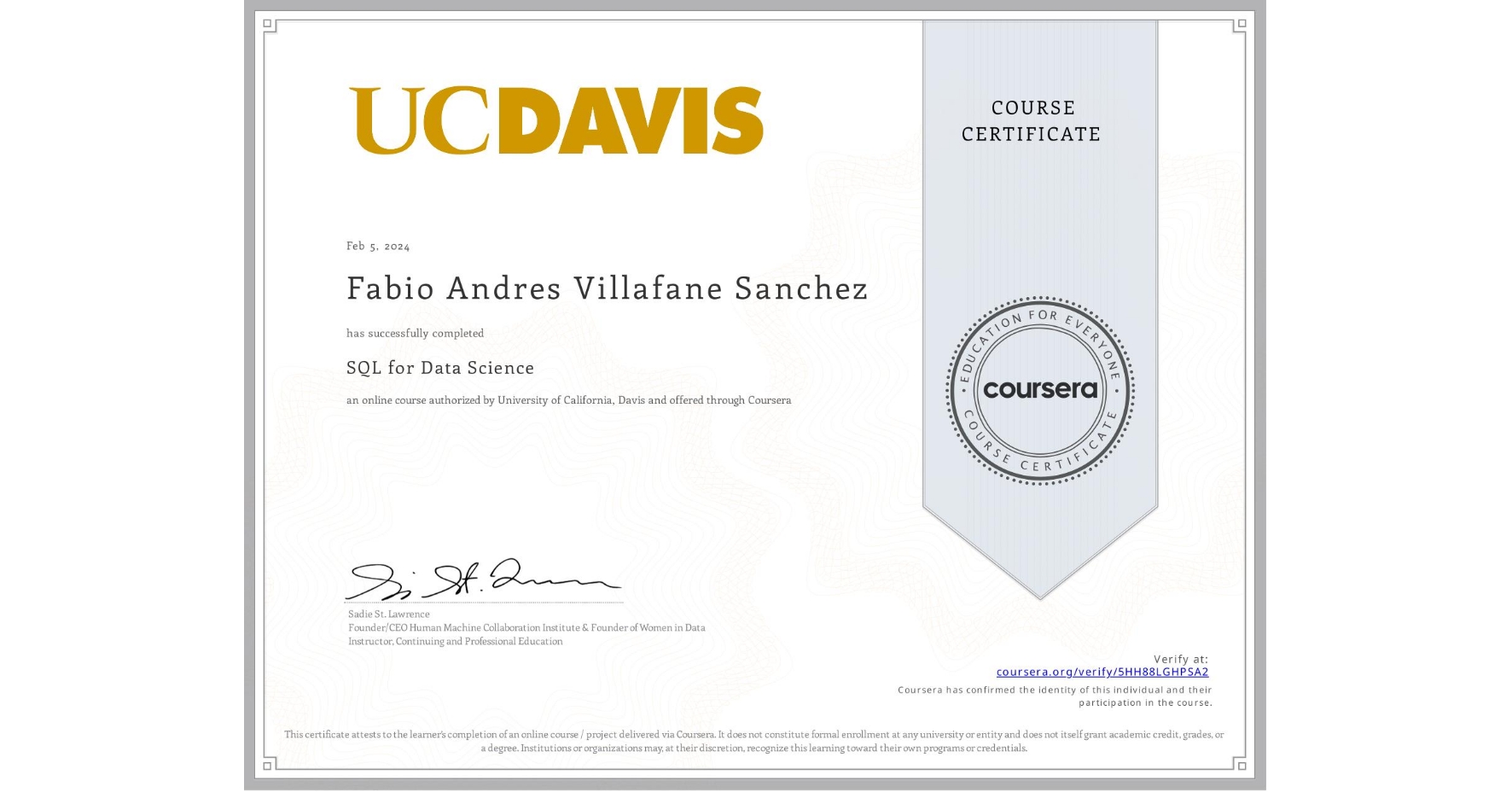 View certificate for Fabio Andres Villafane Sanchez, SQL for Data Science, an online non-credit course authorized by University of California, Davis and offered through Coursera