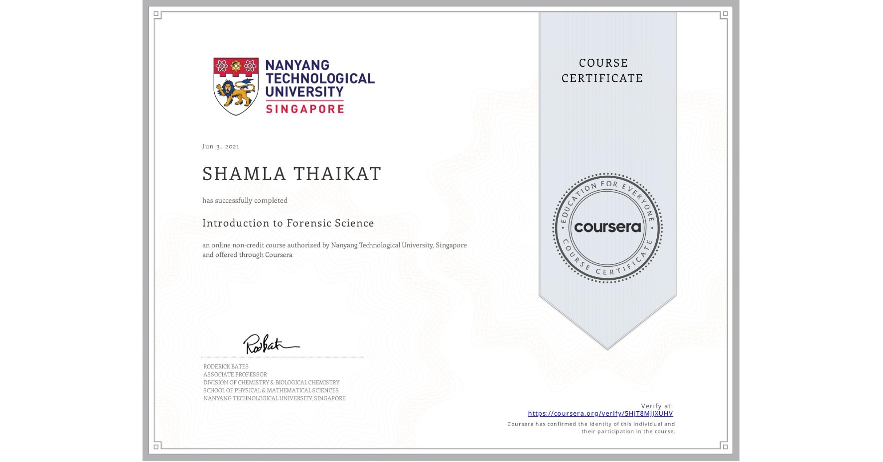 View certificate for SHAMLA THAIKAT, Introduction to Forensic Science, an online non-credit course authorized by Nanyang Technological University, Singapore and offered through Coursera