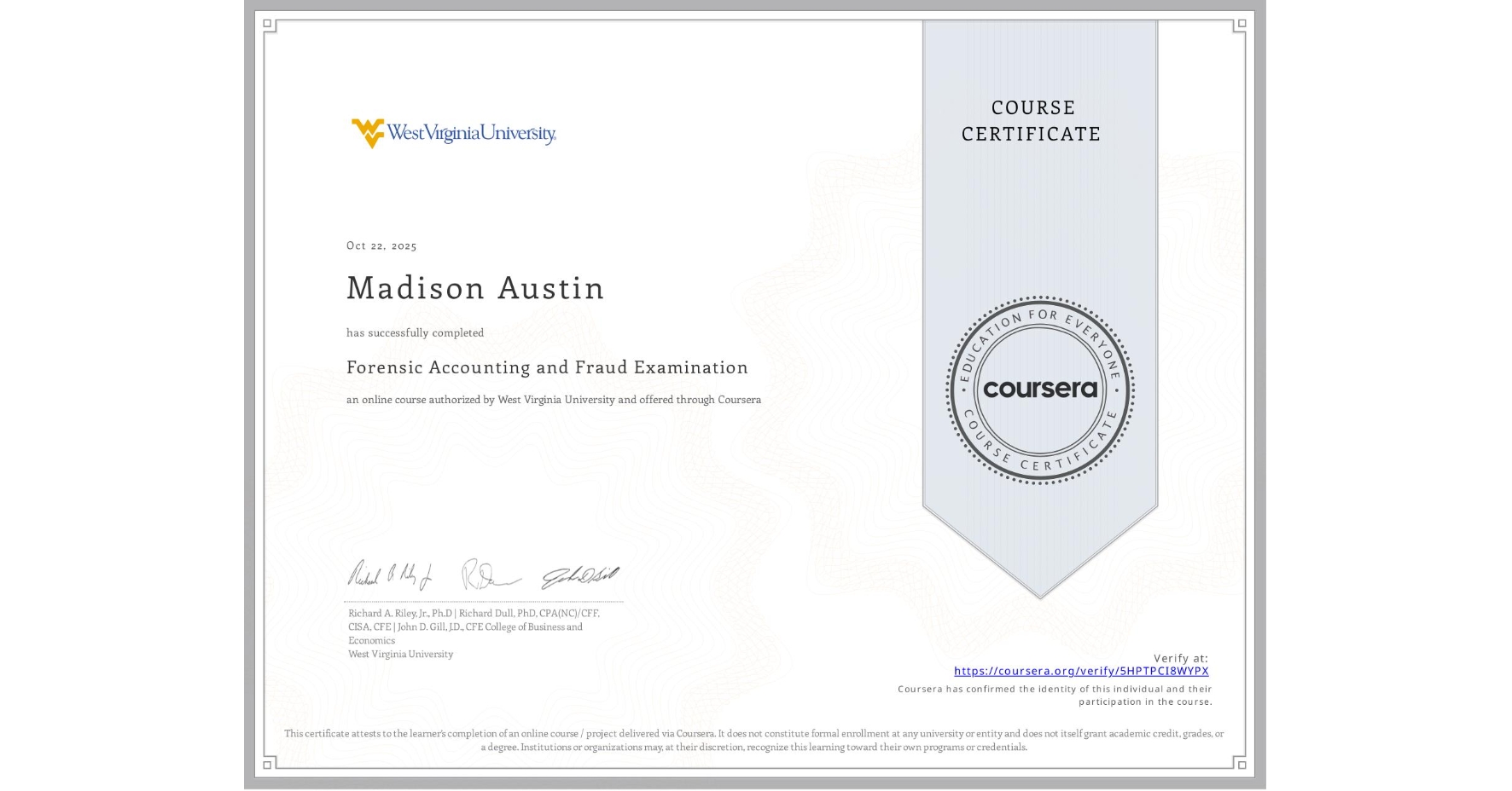 View certificate for Madison Austin, Forensic Accounting and Fraud Examination, an online non-credit course authorized by West Virginia University and offered through Coursera
