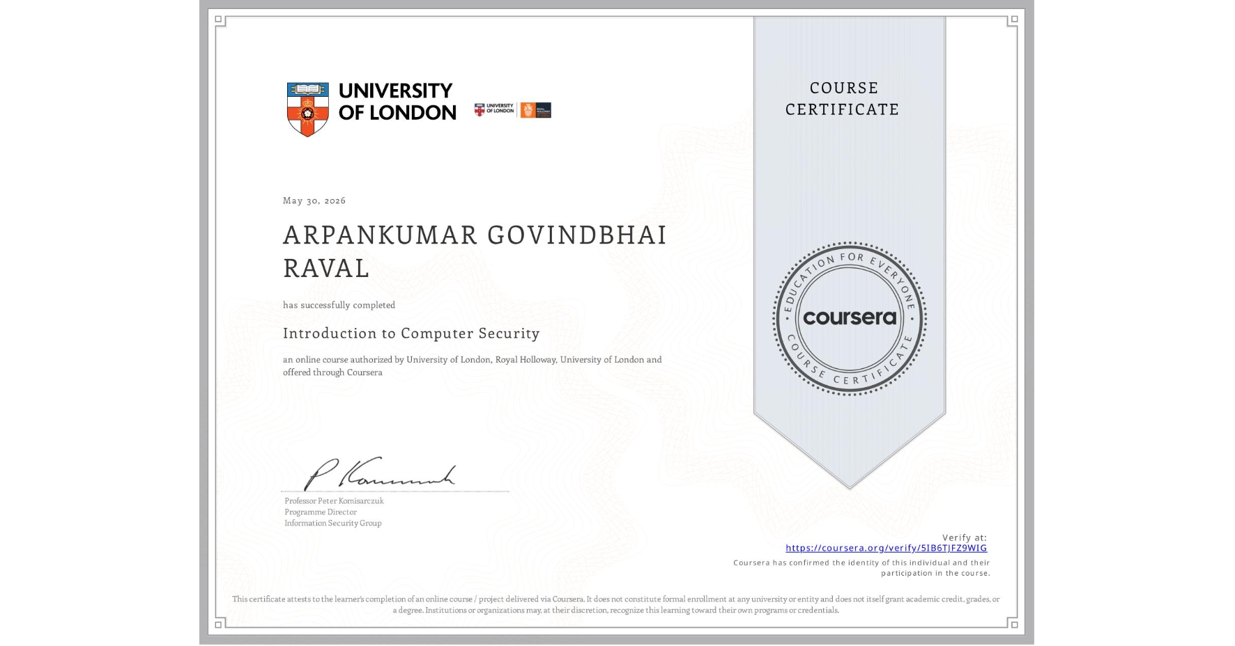 View certificate for ARPANKUMAR GOVINDBHAI RAVAL, Introduction to Computer Security, an online non-credit course authorized by University of London & Royal Holloway, University of London and offered through Coursera