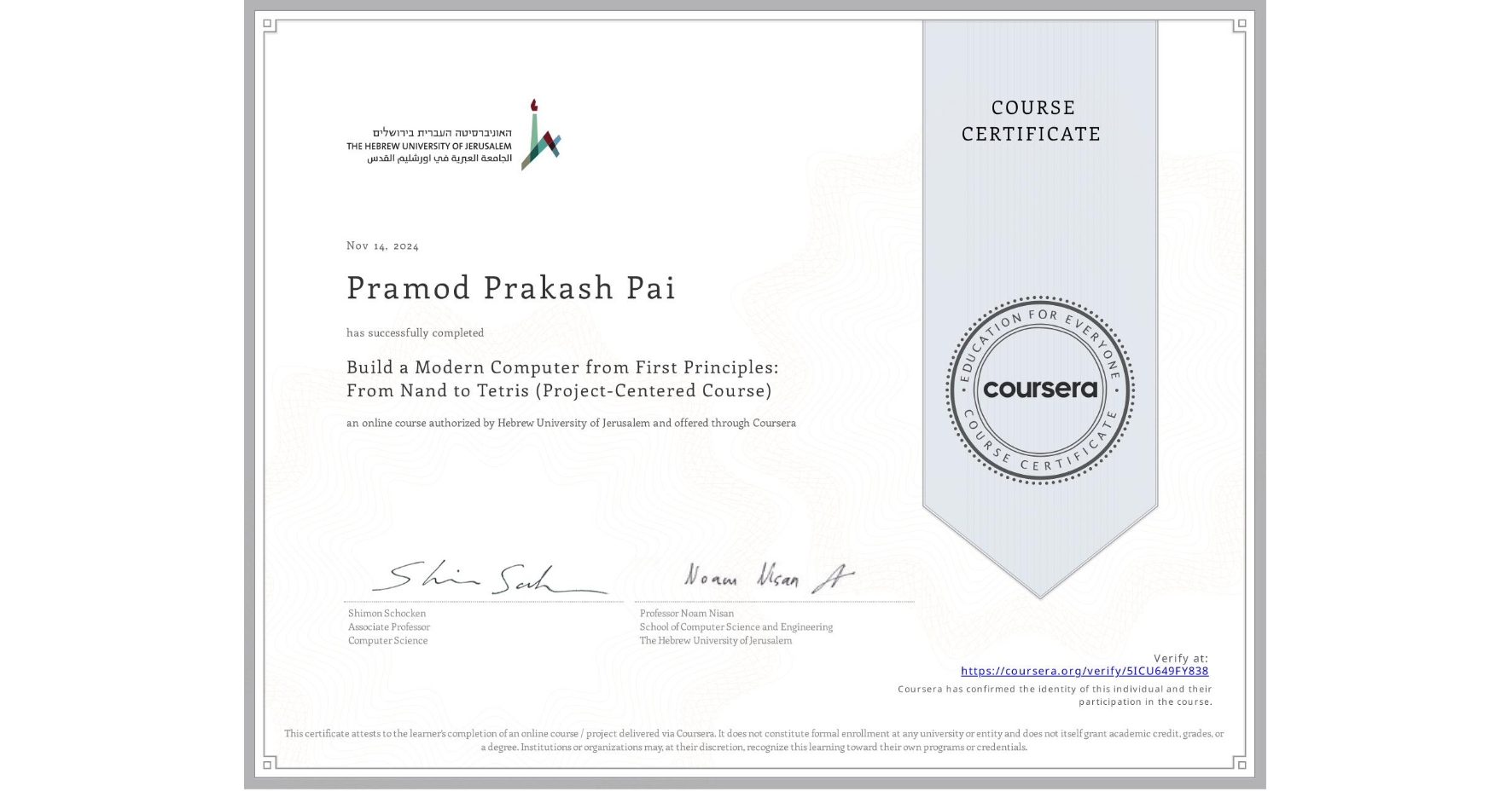 View certificate for Pramod Prakash Pai, Build a Modern Computer from First Principles: From Nand to Tetris (Project-Centered Course), an online non-credit course authorized by Hebrew University of Jerusalem and offered through Coursera