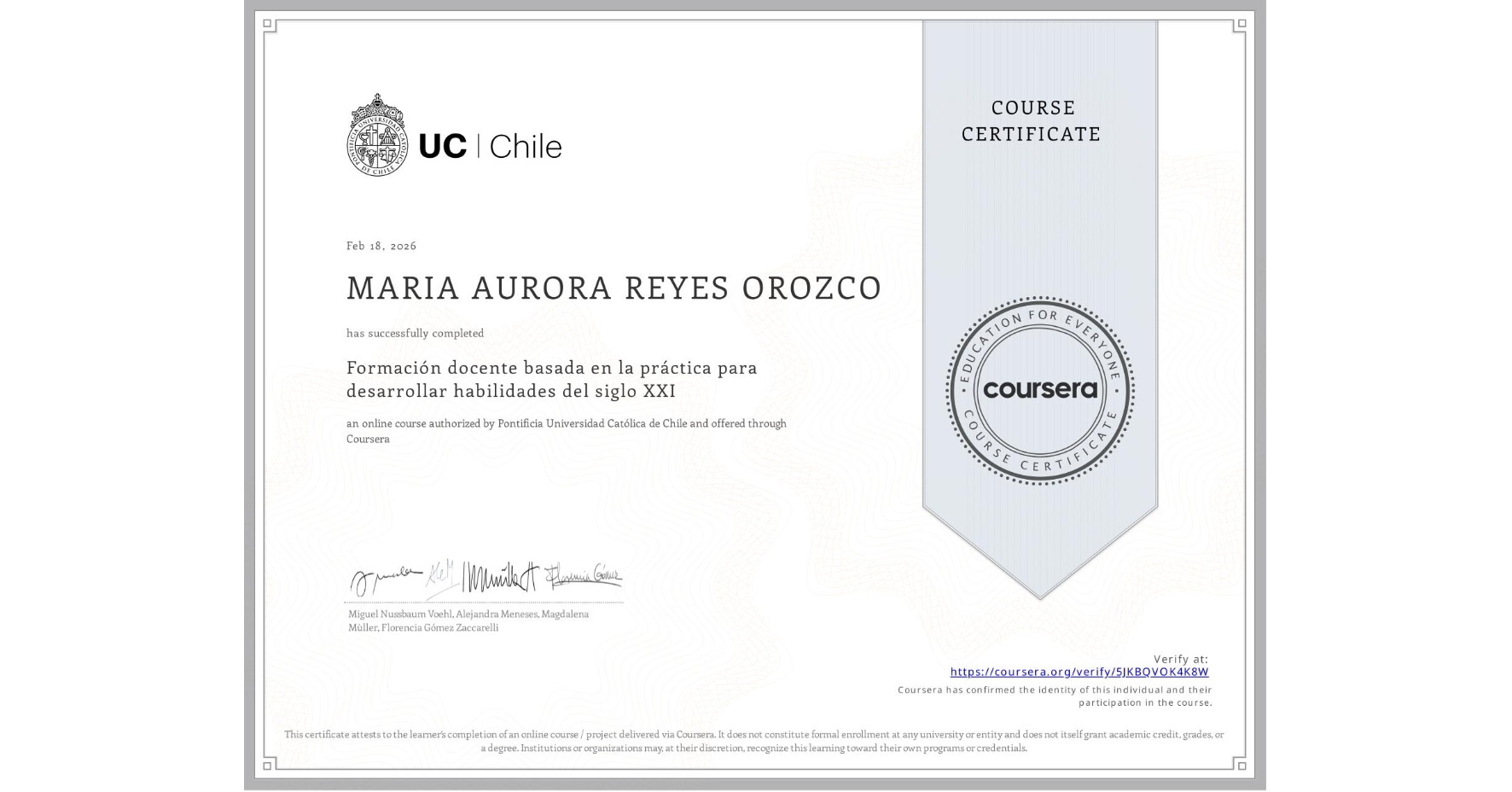 View certificate for MARIA AURORA REYES OROZCO, Formación docente basada en la práctica para desarrollar habilidades del siglo XXI, an online non-credit course authorized by Pontificia Universidad Católica de Chile and offered through Coursera