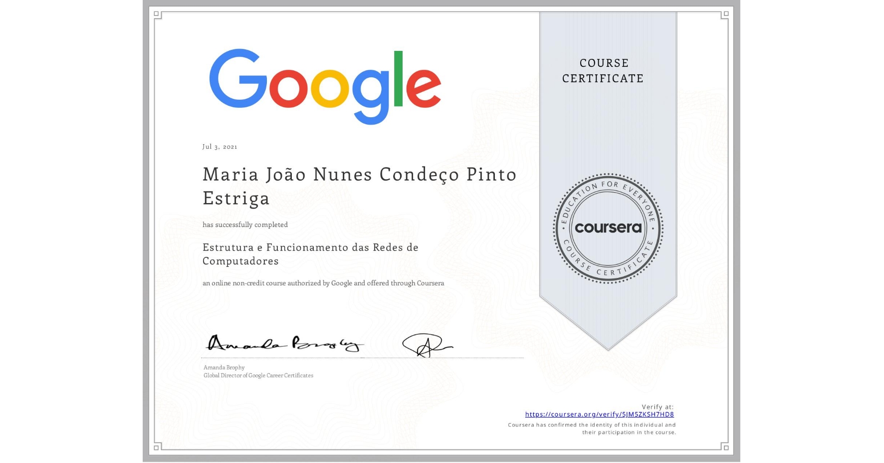 View certificate for Maria João Nunes Condeço Pinto Estriga, Estrutura e Funcionamento das Redes de Computadores, an online non-credit course authorized by Google and offered through Coursera