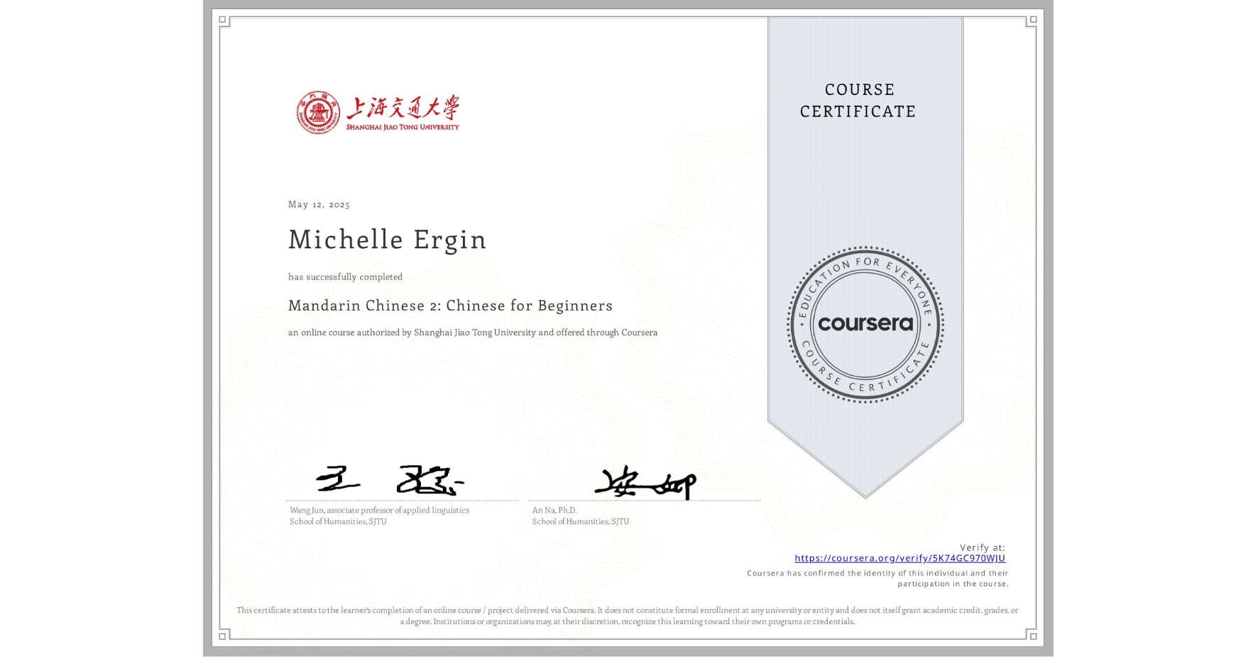View certificate for Michelle Ergin, Mandarin Chinese 2: Chinese for Beginners, an online non-credit course authorized by Shanghai Jiao Tong University and offered through Coursera