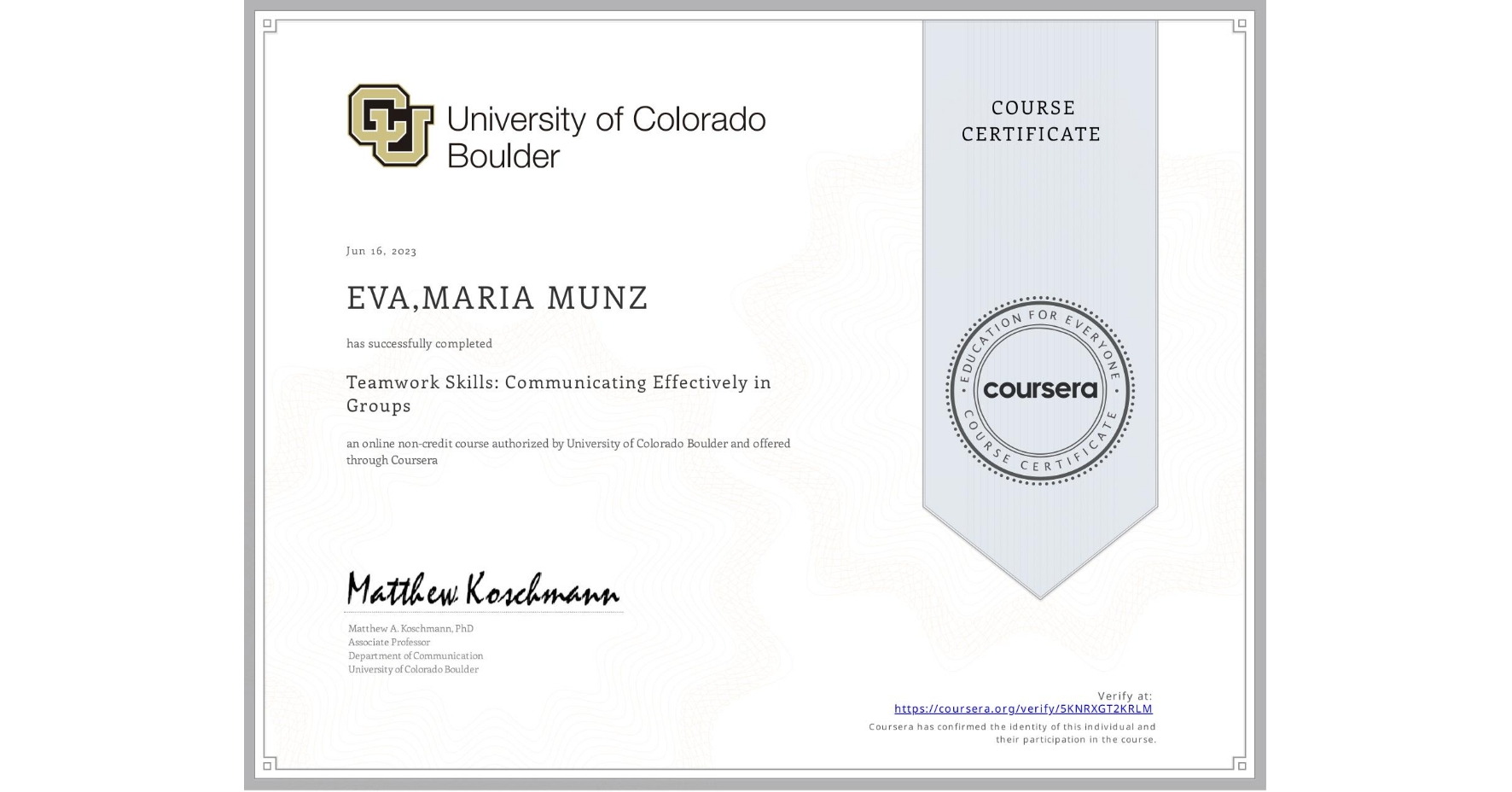View certificate for EVA,MARIA MUNZ, Teamwork Skills: Communicating Effectively in Groups, an online non-credit course authorized by University of Colorado Boulder and offered through Coursera