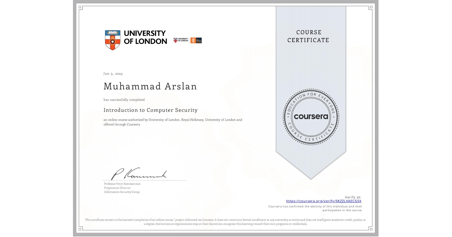 View certificate for Muhammad Arslan, Introduction to Computer Security, an online non-credit course authorized by University of London & Royal Holloway, University of London and offered through Coursera