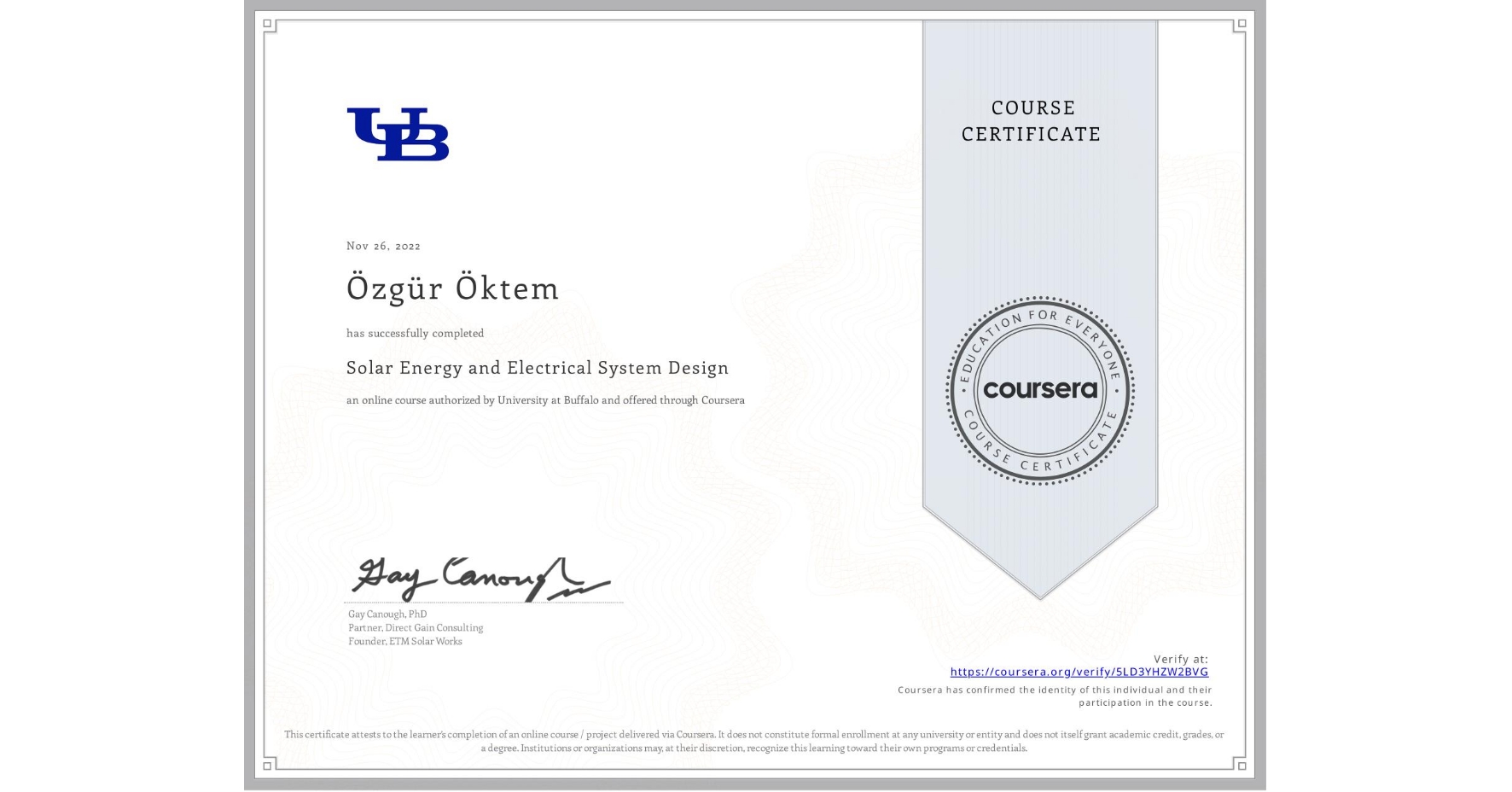 View certificate for Özgür Öktem, Solar Energy and Electrical System Design, an online non-credit course authorized by University at Buffalo and offered through Coursera