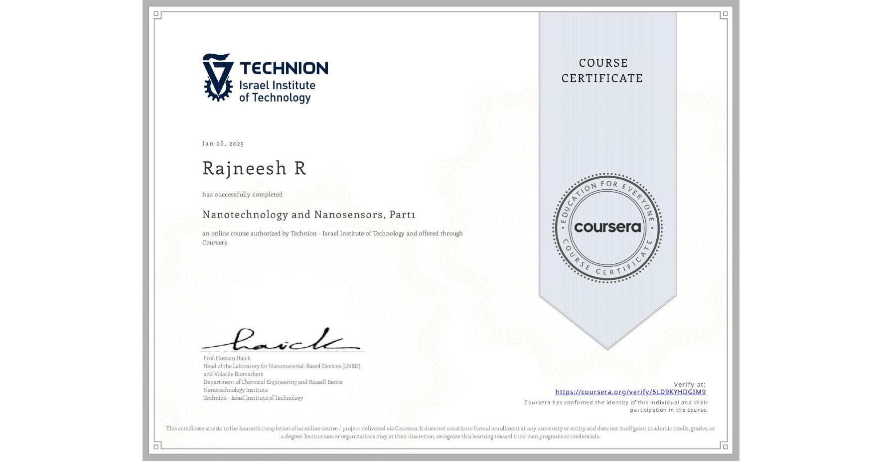 View certificate for Rajneesh R, Nanotechnology and Nanosensors, Part1, an online non-credit course authorized by Technion - Israel Institute of Technology and offered through Coursera