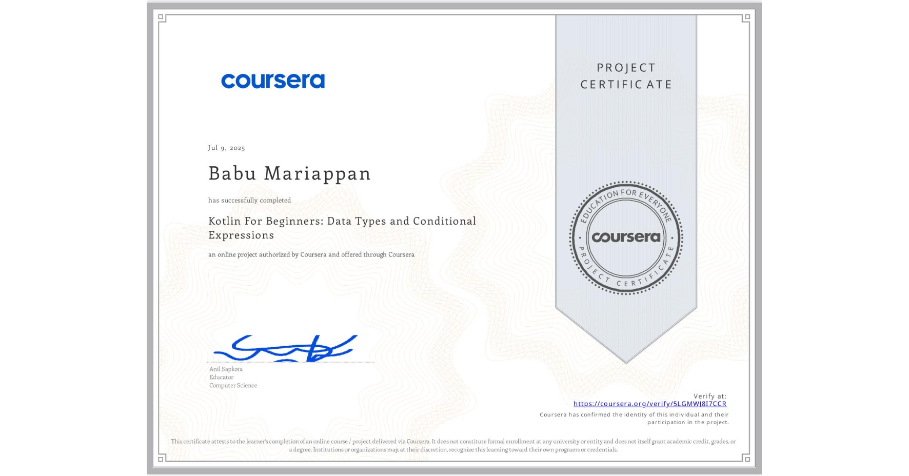 View certificate for Babu Mariappan, Kotlin For Beginners: Data Types and Conditional Expressions, an online non-credit course authorized by Coursera and offered through Coursera