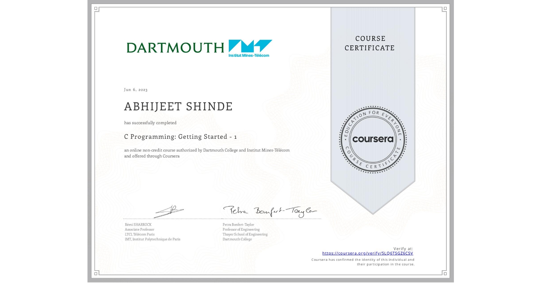 View certificate for ABHIJEET SHINDE, C Programming: Getting Started - 1, an online non-credit course authorized by Dartmouth College & Institut Mines-Télécom and offered through Coursera