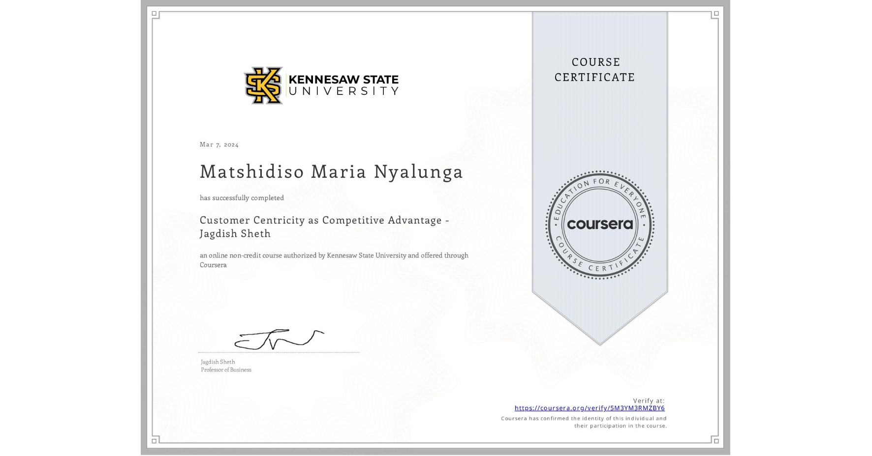 View certificate for Matshidiso Maria Nyalunga, Customer Centricity as Competitive Advantage - Jagdish Sheth, an online non-credit course authorized by Kennesaw State University and offered through Coursera