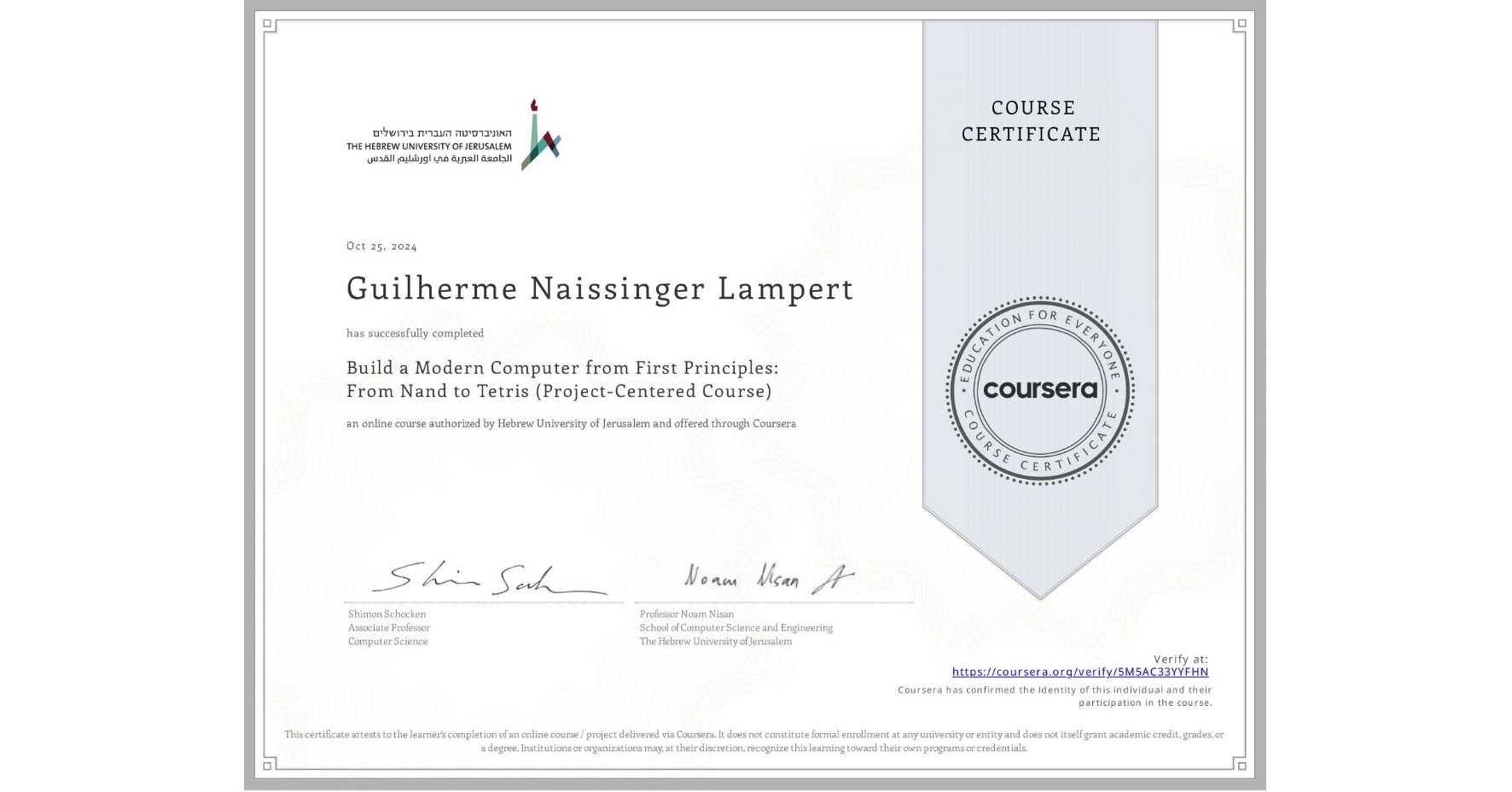 View certificate for Guilherme Naissinger Lampert, Build a Modern Computer from First Principles: From Nand to Tetris (Project-Centered Course), an online non-credit course authorized by Hebrew University of Jerusalem and offered through Coursera