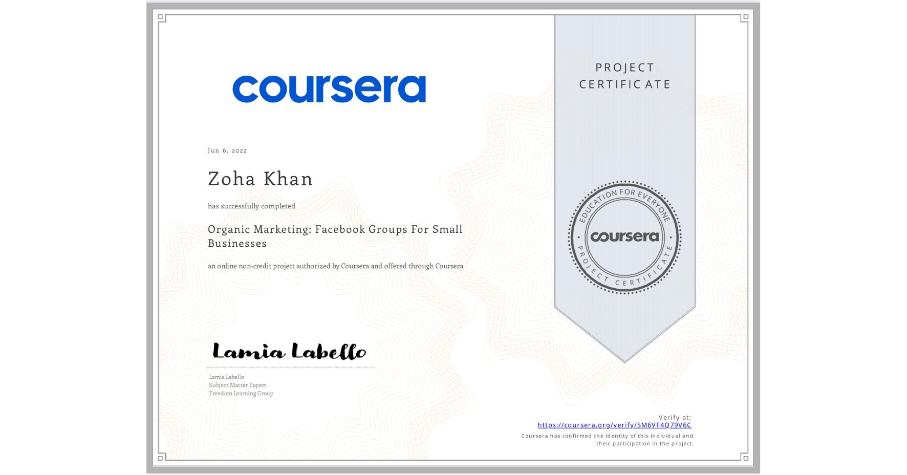 View certificate for Zoha Khan, Organic Marketing: Facebook Groups For Small Businesses, an online non-credit course authorized by Coursera and offered through Coursera