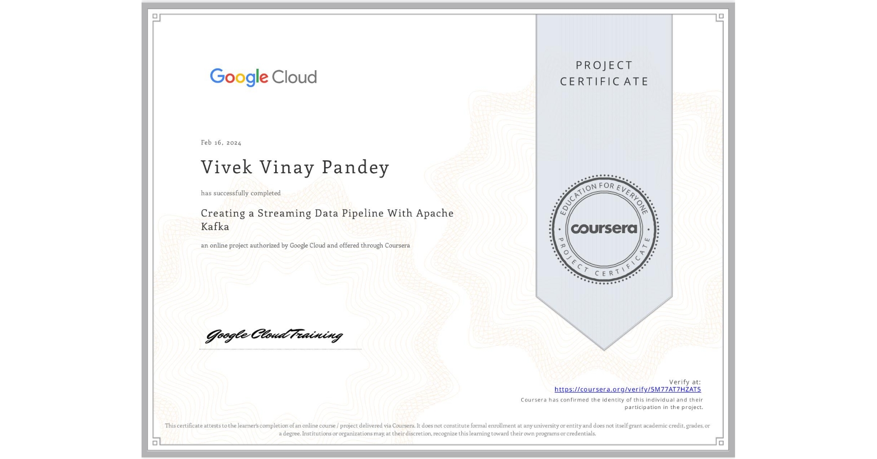 View certificate for Vivek Vinay Pandey, Creating a Streaming Data Pipeline With Apache Kafka, an online non-credit course authorized by Google Cloud and offered through Coursera