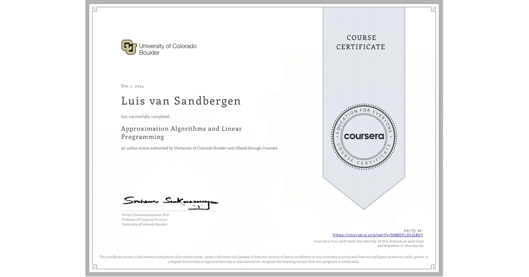 View certificate for Luis van Sandbergen, Approximation Algorithms and Linear Programming , an online non-credit course authorized by University of Colorado Boulder and offered through Coursera