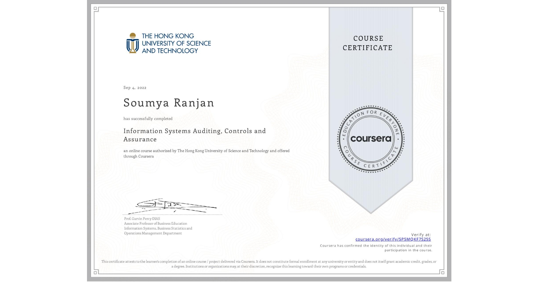 View certificate for Soumya Ranjan, Information Systems Auditing, Controls and Assurance, an online non-credit course authorized by The Hong Kong University of Science and Technology and offered through Coursera