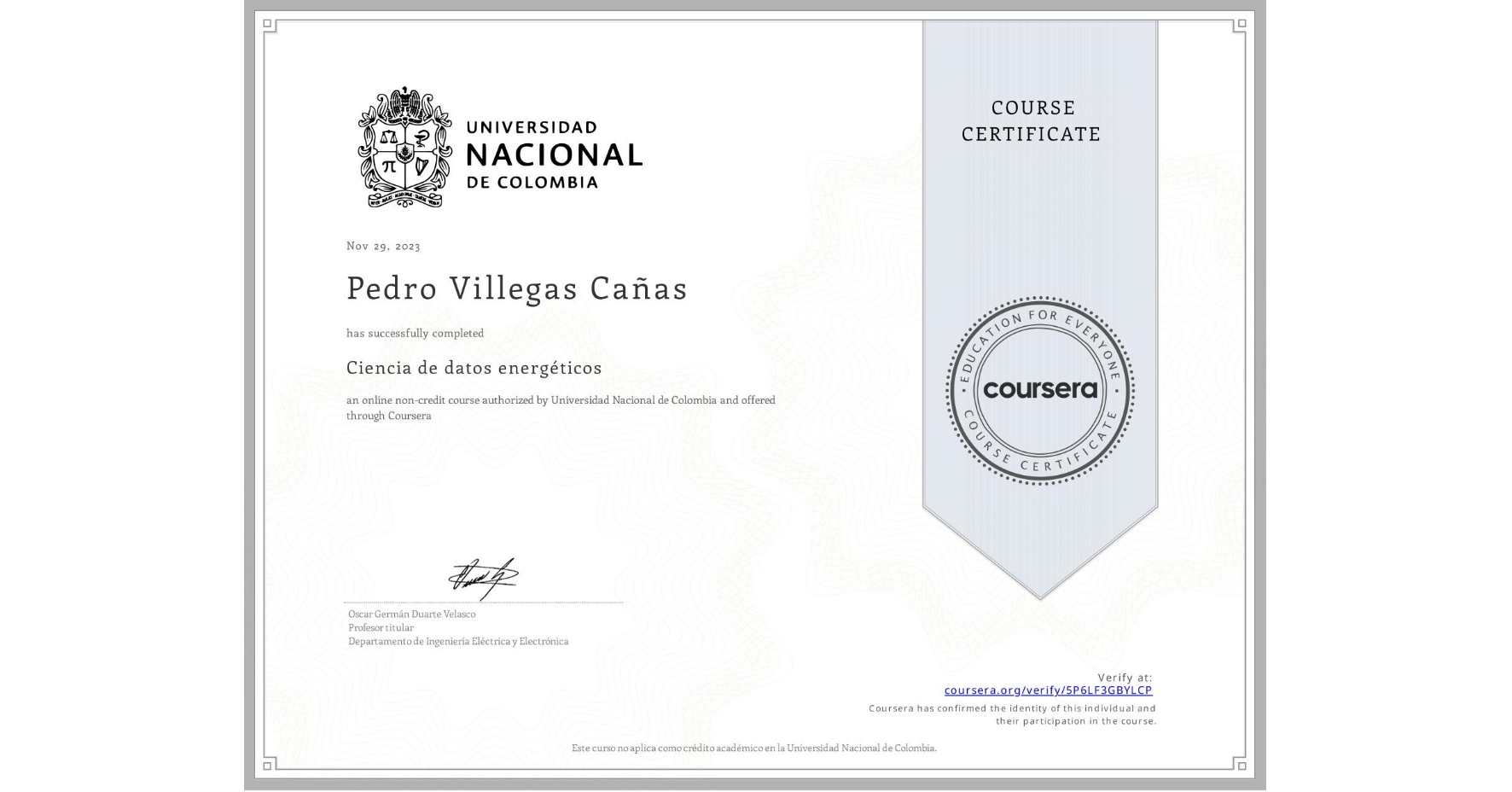 View certificate for Pedro Villegas Cañas, Ciencia de datos energéticos, an online non-credit course authorized by Universidad Nacional de Colombia and offered through Coursera