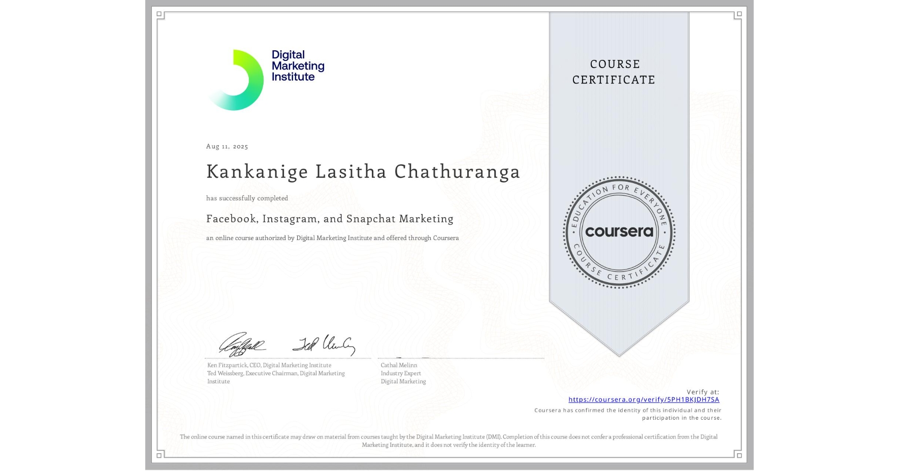 View certificate for Kankanige Lasitha Chathuranga , Facebook, Instagram, and Snapchat Marketing, an online non-credit course authorized by Digital Marketing Institute and offered through Coursera