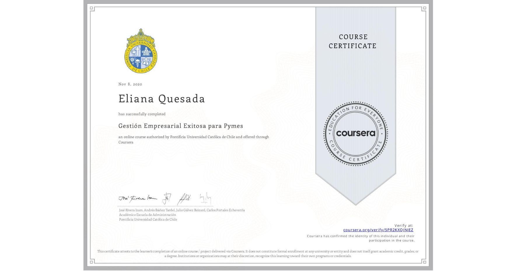 View certificate for Eliana Quesada, Gestión Empresarial Exitosa para Pymes, an online non-credit course authorized by Pontificia Universidad Católica de Chile and offered through Coursera