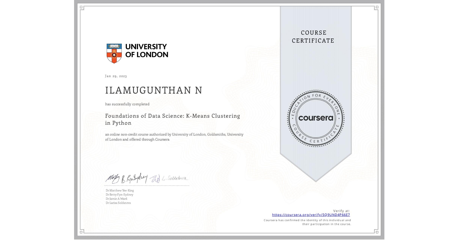 View certificate for ILAMUGUNTHAN N, Foundations of Data Science: K-Means Clustering in Python, an online non-credit course authorized by University of London & Goldsmiths, University of London and offered through Coursera