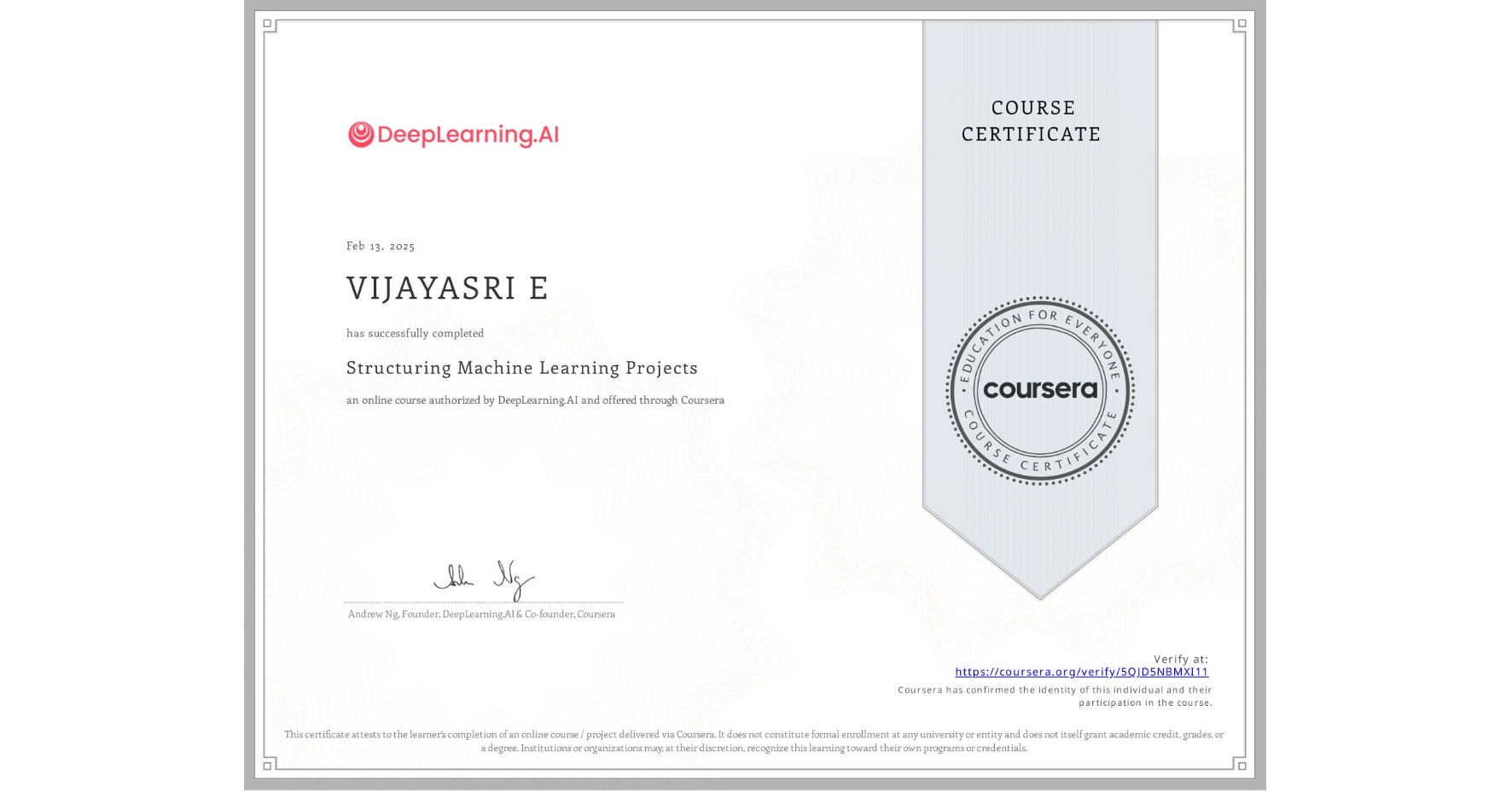 View certificate for VIJAYASRI E, Structuring Machine Learning Projects, an online non-credit course authorized by DeepLearning.AI and offered through Coursera