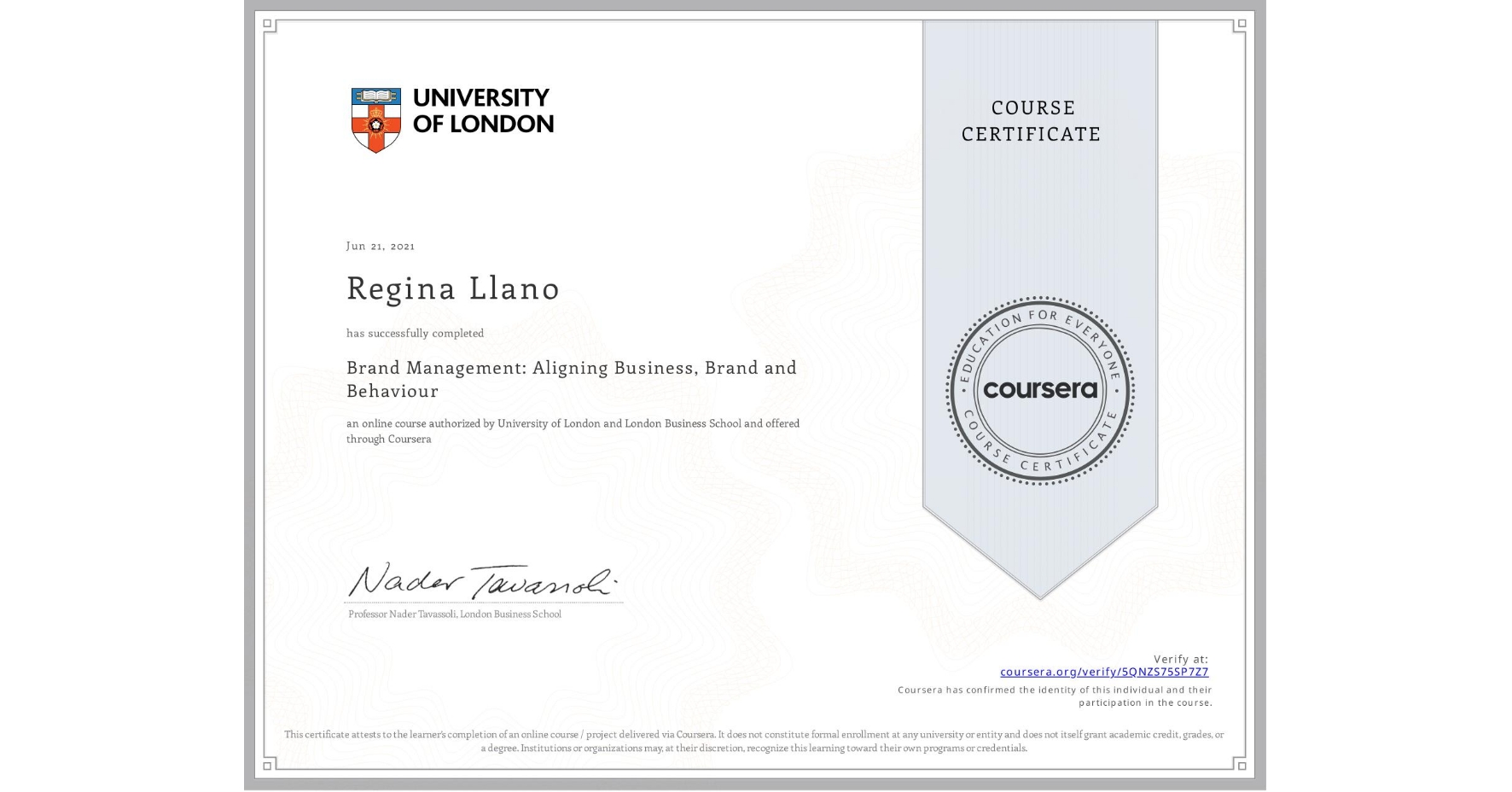 View certificate for Regina Llano, Brand Management: Aligning Business, Brand and Behaviour, an online non-credit course authorized by University of London & London Business School and offered through Coursera